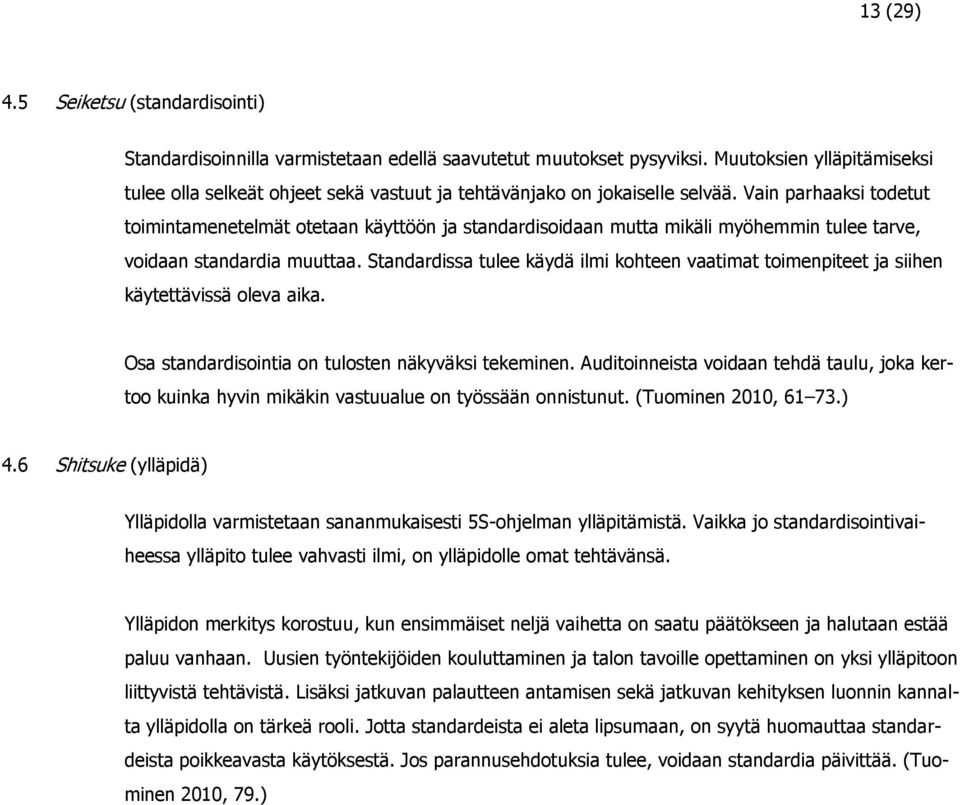 Vain parhaaksi todetut toimintamenetelmät otetaan käyttöön ja standardisoidaan mutta mikäli myöhemmin tulee tarve, voidaan standardia muuttaa.