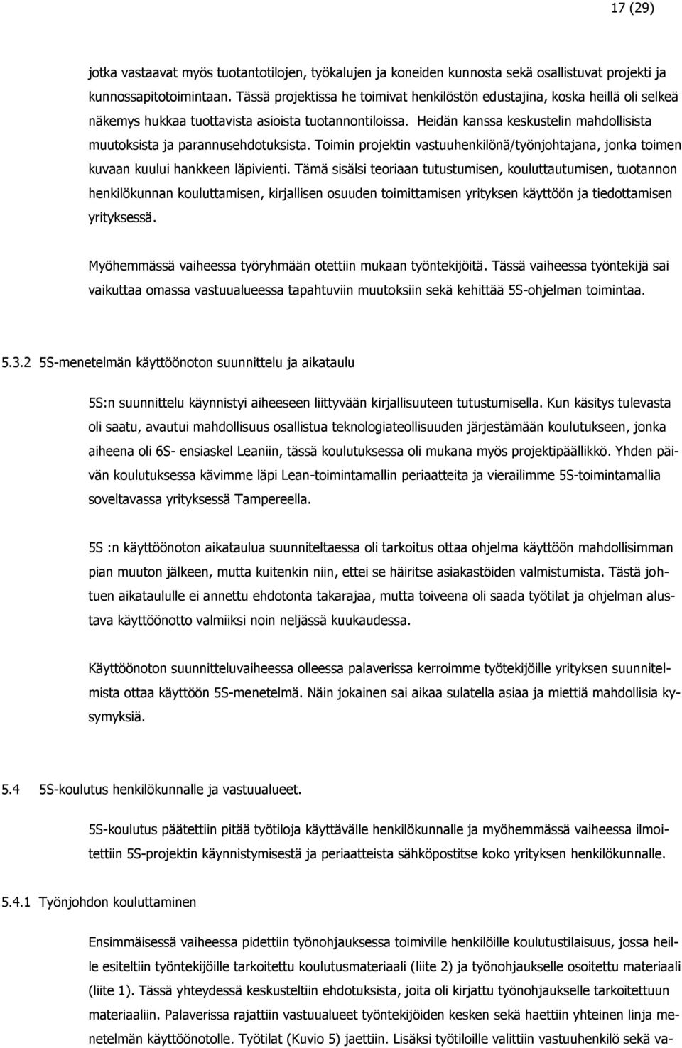 Heidän kanssa keskustelin mahdollisista muutoksista ja parannusehdotuksista. Toimin projektin vastuuhenkilönä/työnjohtajana, jonka toimen kuvaan kuului hankkeen läpivienti.