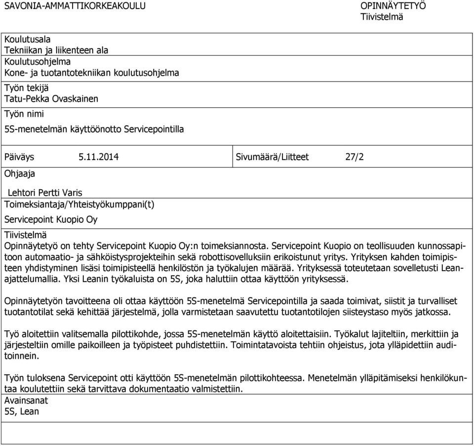 2014 Sivumäärä/Liitteet 27/2 Ohjaaja Lehtori Pertti Varis Toimeksiantaja/Yhteistyökumppani(t) Servicepoint Kuopio Oy Tiivistelmä Opinnäytetyö on tehty Servicepoint Kuopio Oy:n toimeksiannosta.