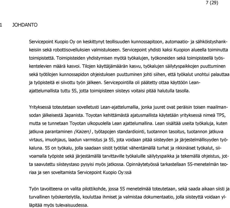 Tilojen käyttäjämäärän kasvu, työkalujen säilytyspaikkojen puuttuminen sekä työtilojen kunnossapidon ohjeistuksen puuttuminen johti siihen, että työkalut unohtui palauttaa ja työpisteitä ei siivottu