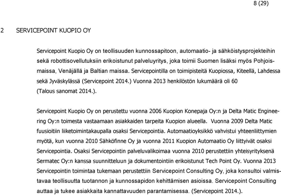 ) Vuonna 2013 henkilöstön lukumäärä oli 60 (Talous sanomat 2014.). Servicepoint Kuopio Oy on perustettu vuonna 2006 Kuopion Konepaja Oy:n ja Delta Matic Engineering Oy:n toimesta vastaamaan asiakkaiden tarpeita Kuopion alueella.