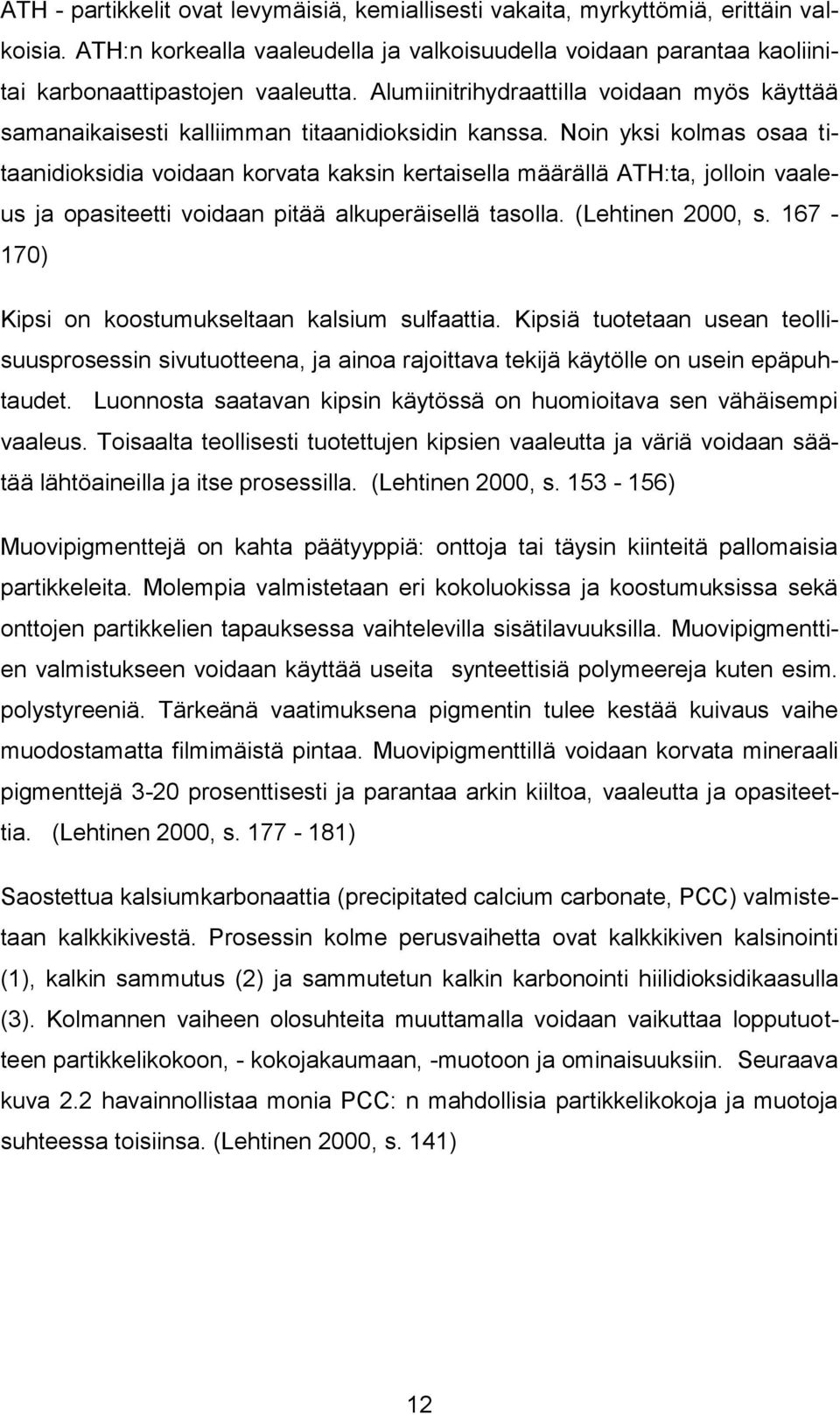 Noin yksi kolmas osaa titaanidioksidia voidaan korvata kaksin kertaisella määrällä ATH:ta, jolloin vaaleus ja opasiteetti voidaan pitää alkuperäisellä tasolla. (Lehtinen 2000, s.