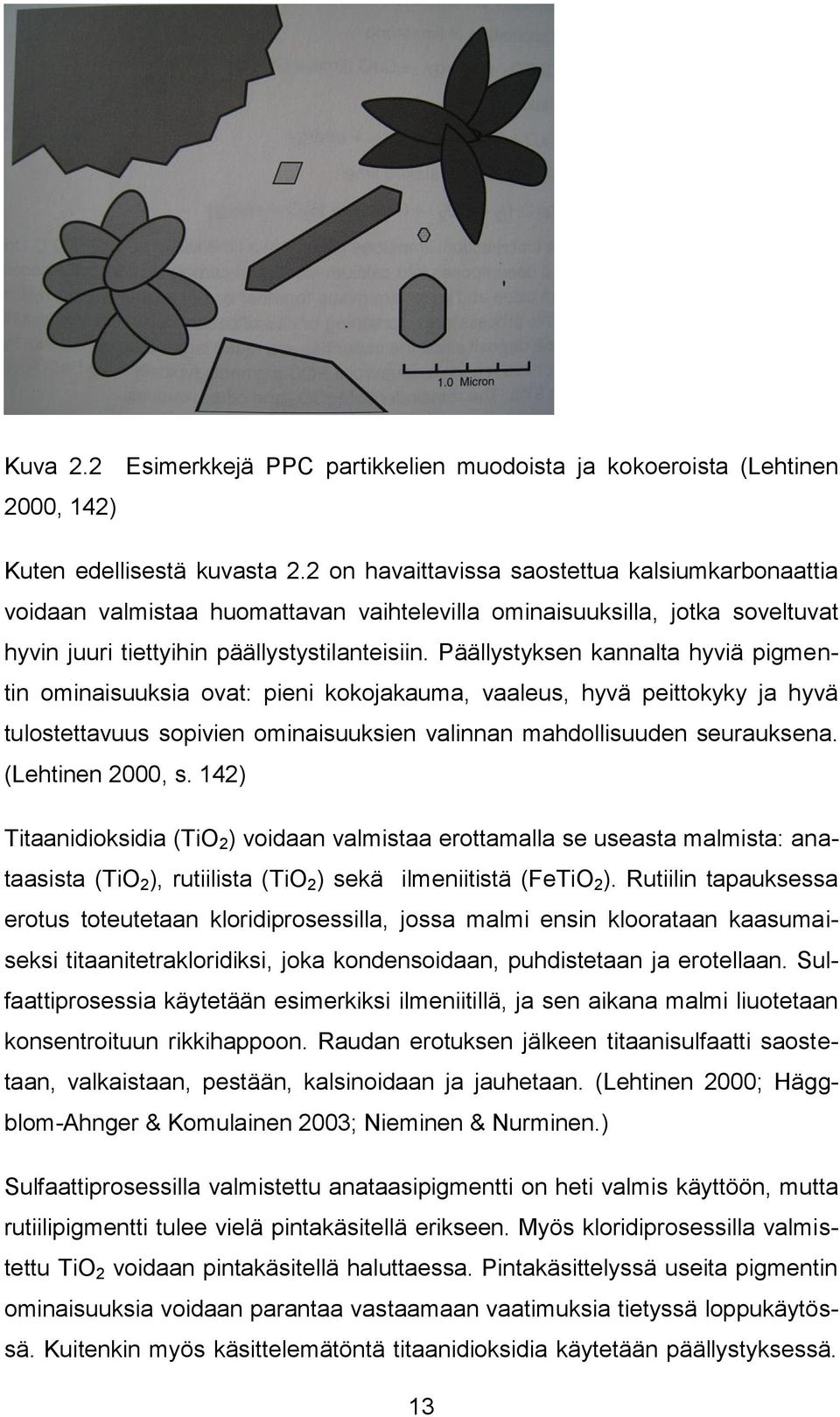 Päällystyksen kannalta hyviä pigmentin ominaisuuksia ovat: pieni kokojakauma, vaaleus, hyvä peittokyky ja hyvä tulostettavuus sopivien ominaisuuksien valinnan mahdollisuuden seurauksena.