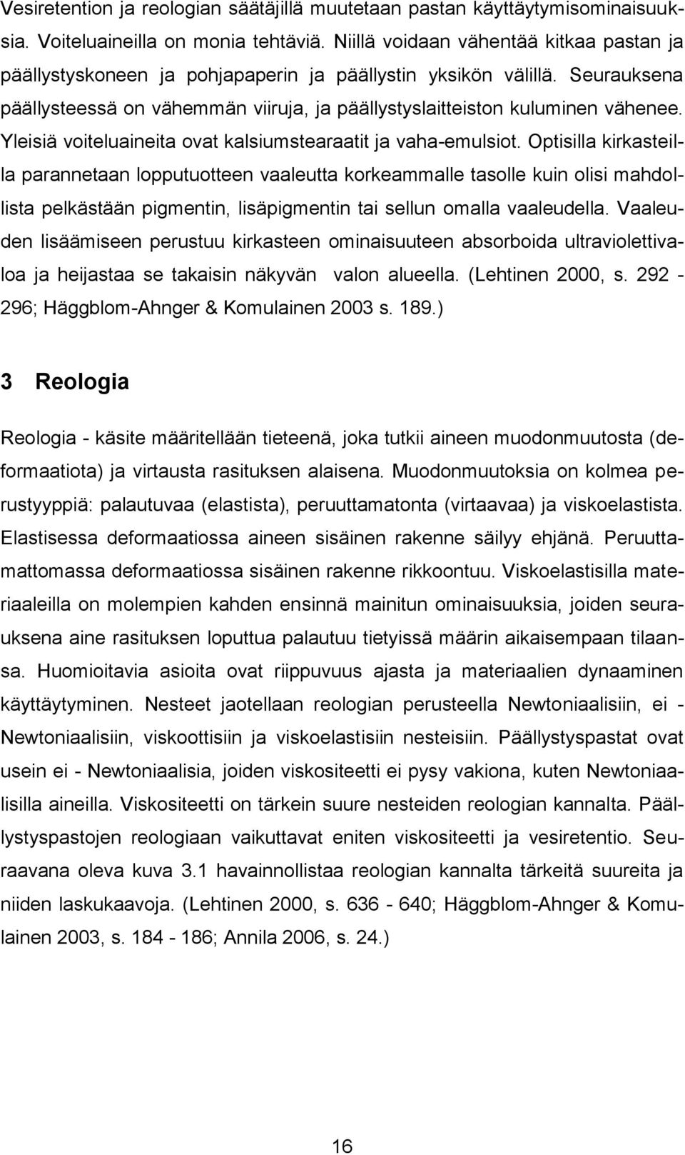 Yleisiä voiteluaineita ovat kalsiumstearaatit ja vaha-emulsiot.