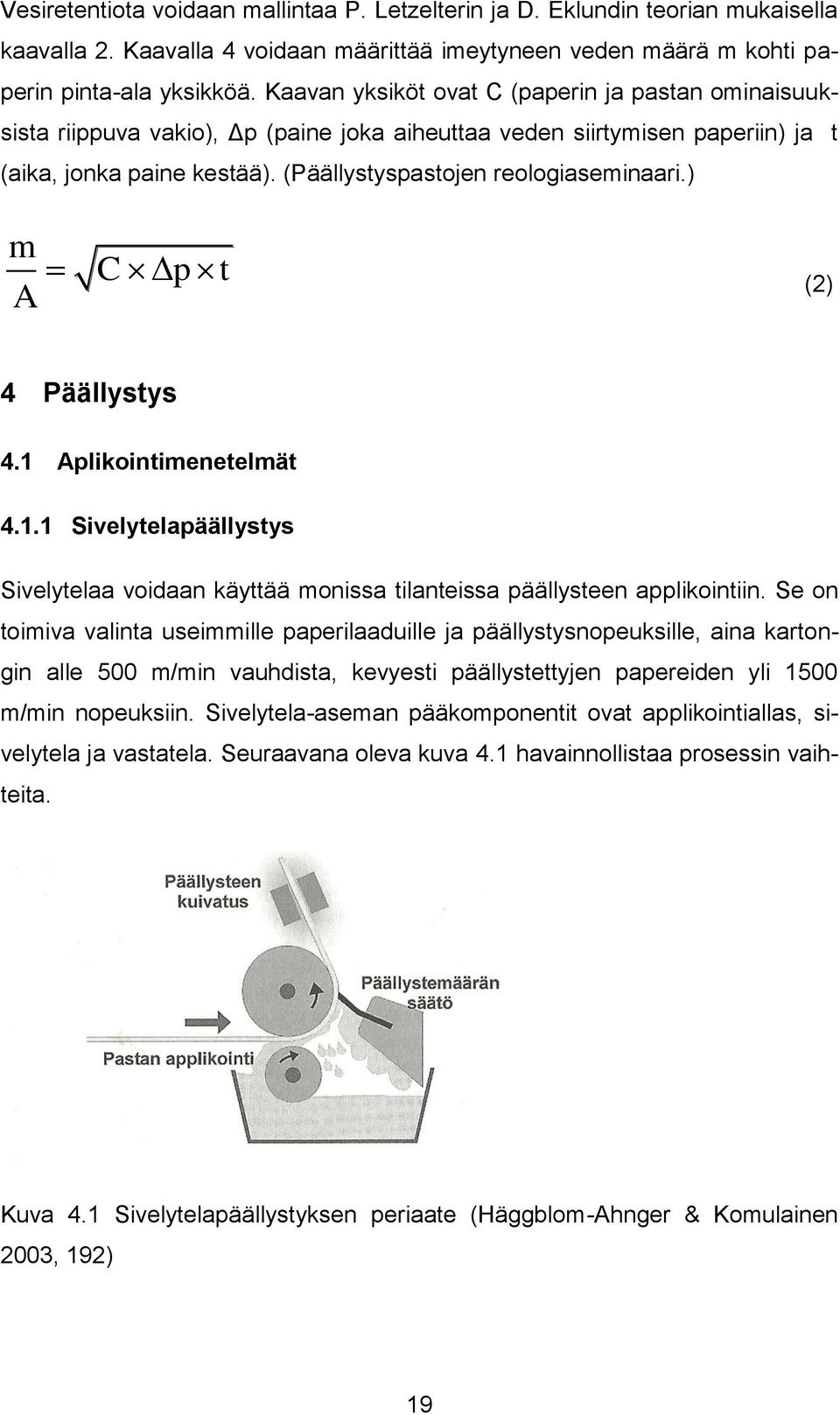 ) m C p t A (2) 4 Päällystys 4.1 Aplikointimenetelmät 4.1.1 Sivelytelapäällystys Sivelytelaa voidaan käyttää monissa tilanteissa päällysteen applikointiin.