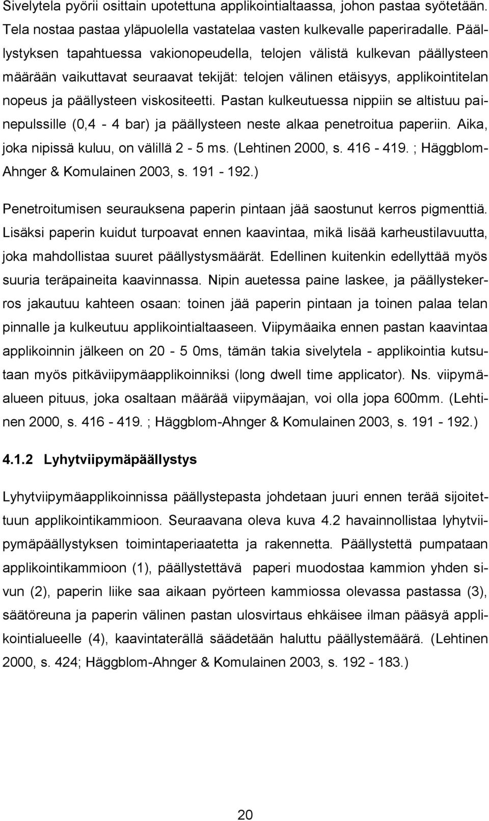 Pastan kulkeutuessa nippiin se altistuu painepulssille (0,4-4 bar) ja päällysteen neste alkaa penetroitua paperiin. Aika, joka nipissä kuluu, on välillä 2-5 ms. (Lehtinen 2000, s. 416-419.
