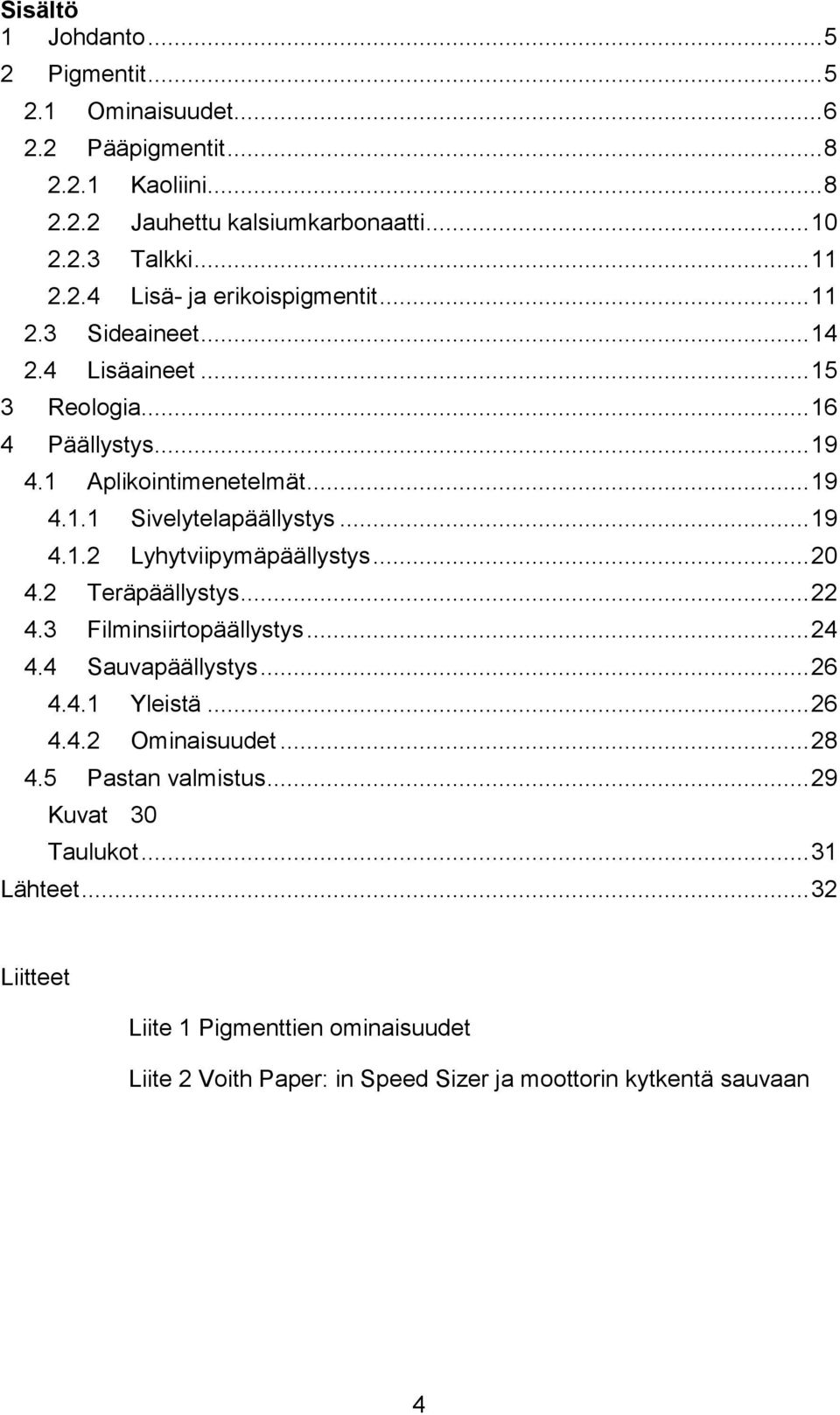 .. 20 4.2 Teräpäällystys... 22 4.3 Filminsiirtopäällystys... 24 4.4 Sauvapäällystys... 26 4.4.1 Yleistä... 26 4.4.2 Ominaisuudet... 28 4.5 Pastan valmistus.