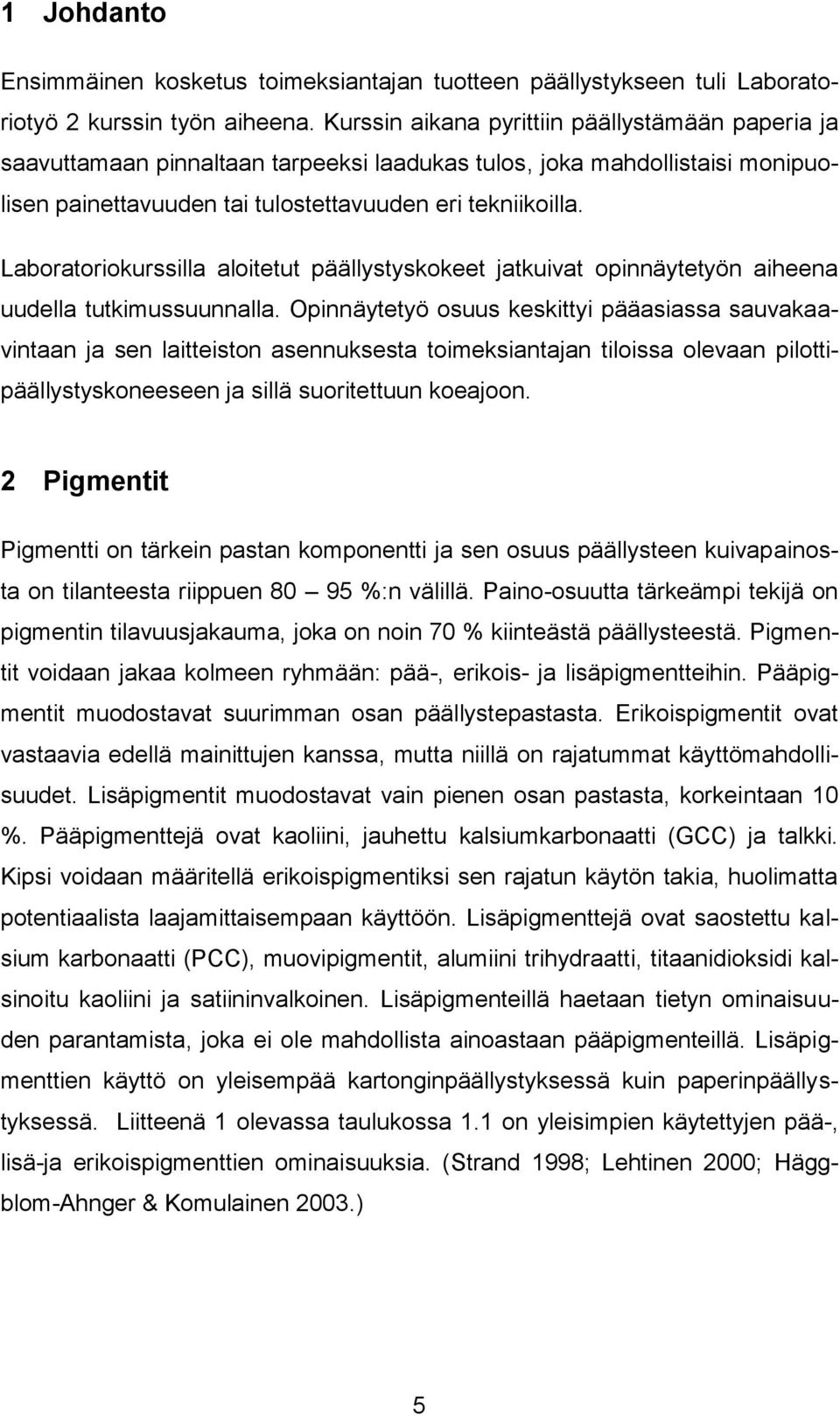 Laboratoriokurssilla aloitetut päällystyskokeet jatkuivat opinnäytetyön aiheena uudella tutkimussuunnalla.