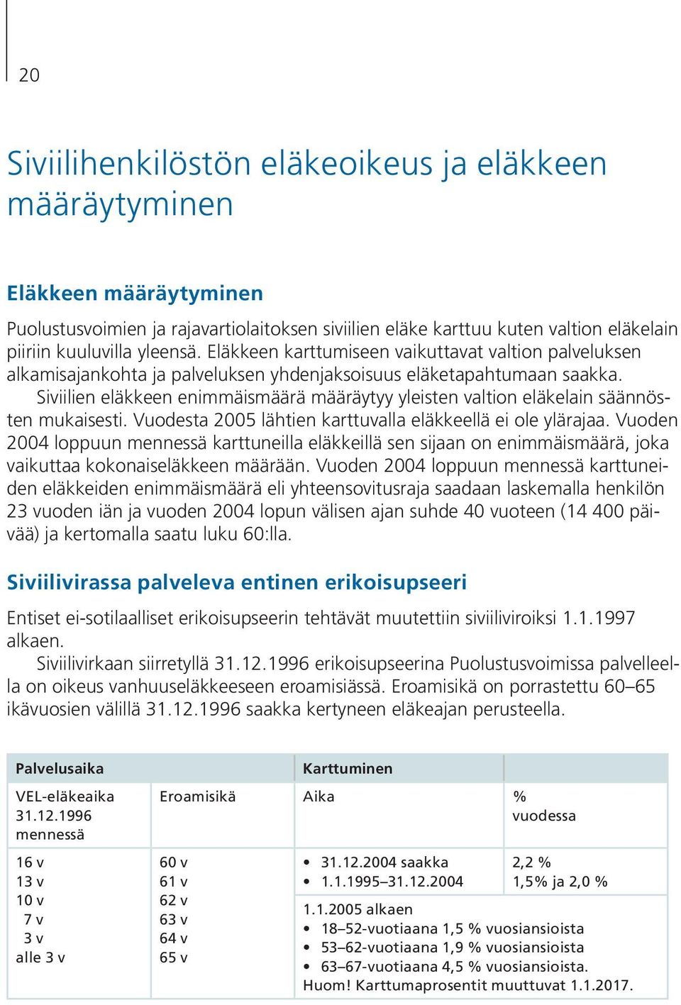 Siviilien eläkkeen enimmäismäärä määräytyy yleisten valtion eläkelain säännösten mukaisesti. Vuodesta 2005 lähtien karttuvalla eläkkeellä ei ole ylärajaa.