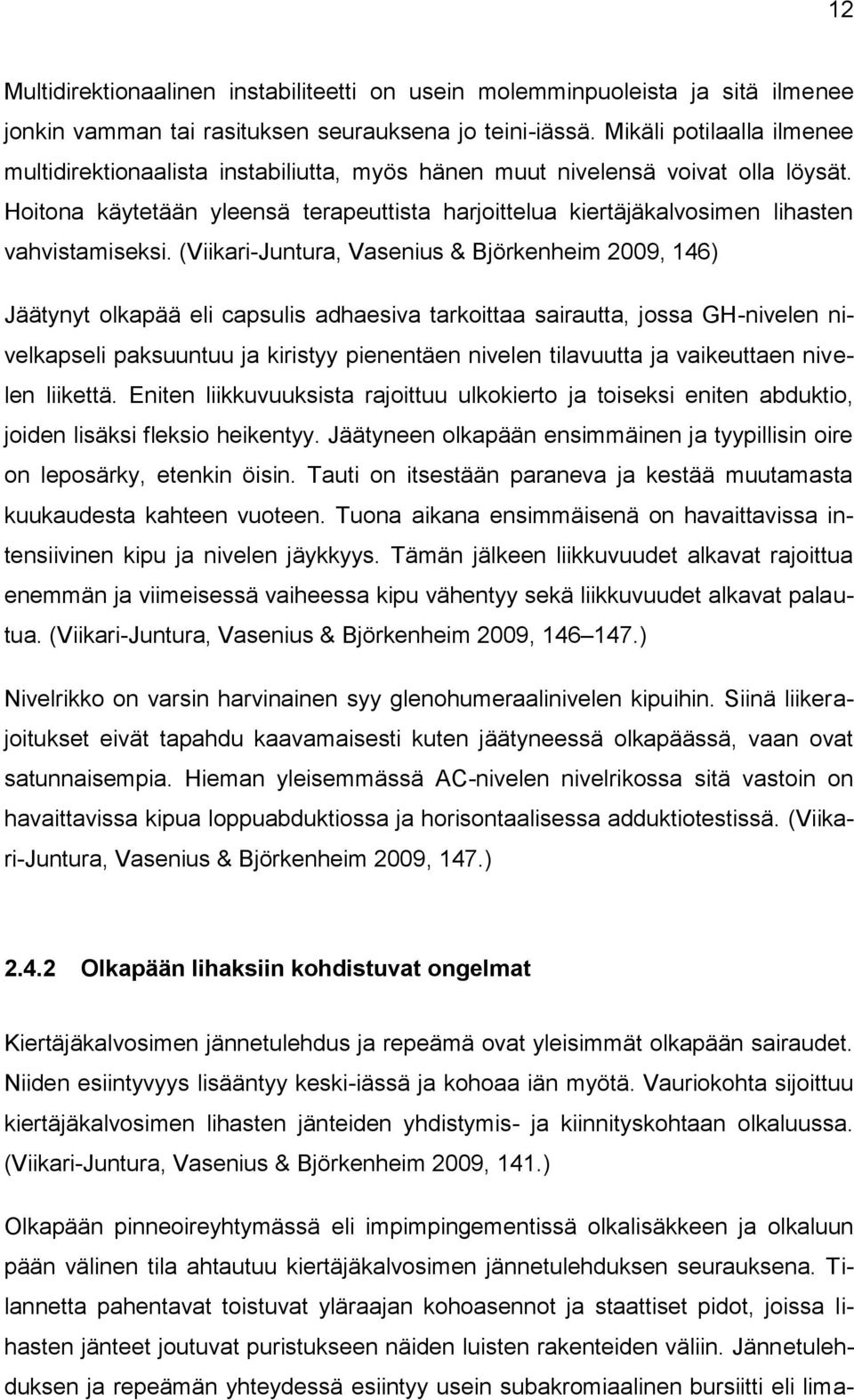 Hoitona käytetään yleensä terapeuttista harjoittelua kiertäjäkalvosimen lihasten vahvistamiseksi.