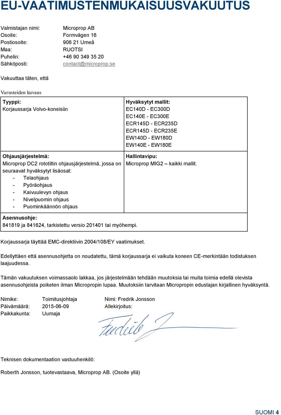 Ohjausjärjestelmä: Microprop DC2 rototiltin ohjausjärjestelmä, jossa on seuraavat hyväksytyt lisäosat: - Telaohjaus - Pyöräohjaus - Kaivuulevyn ohjaus - Nivelpuomin ohjaus - Puominkäännön ohjaus