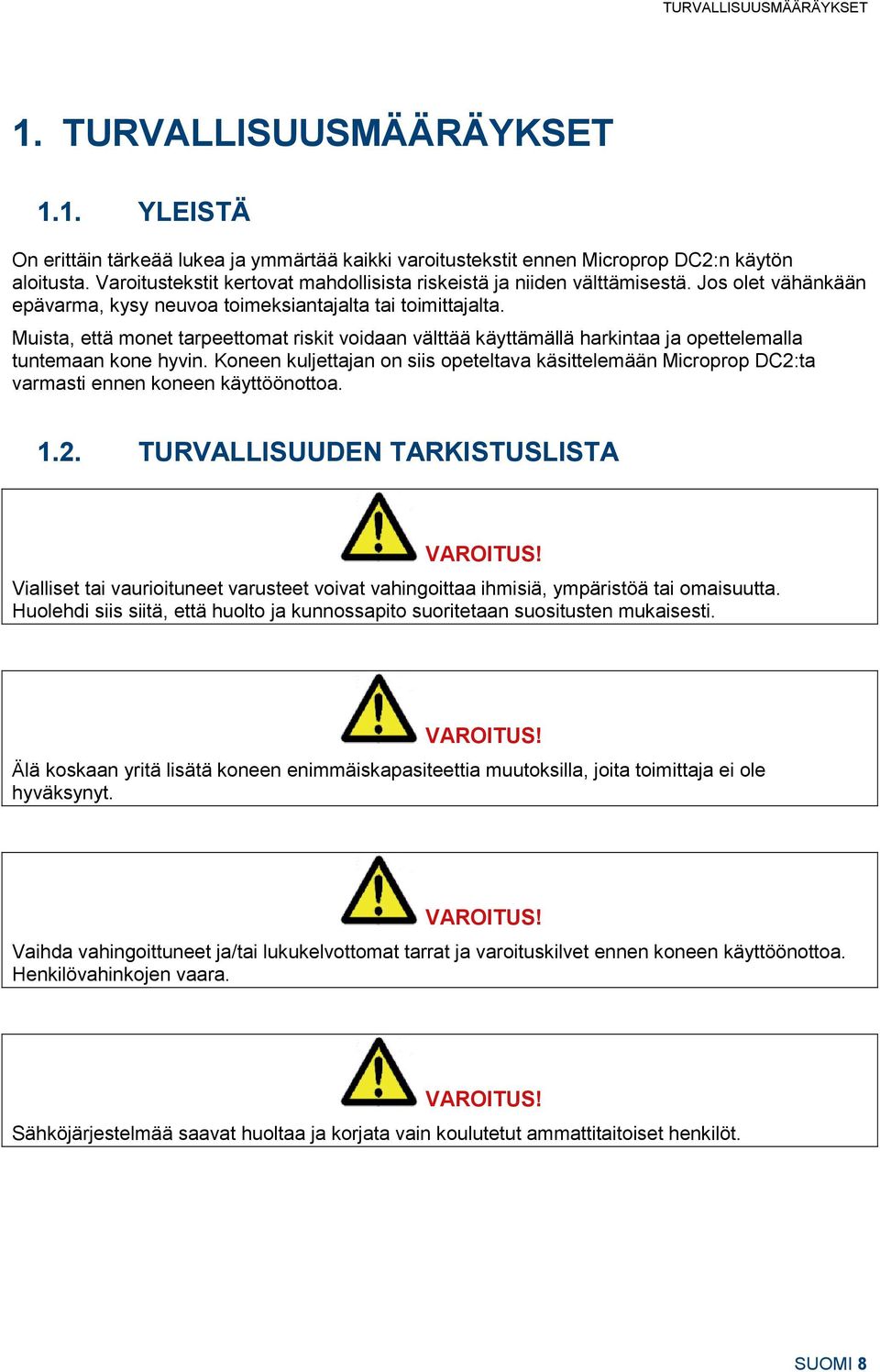 Muista, että monet tarpeettomat riskit voidaan välttää käyttämällä harkintaa ja opettelemalla tuntemaan kone hyvin.