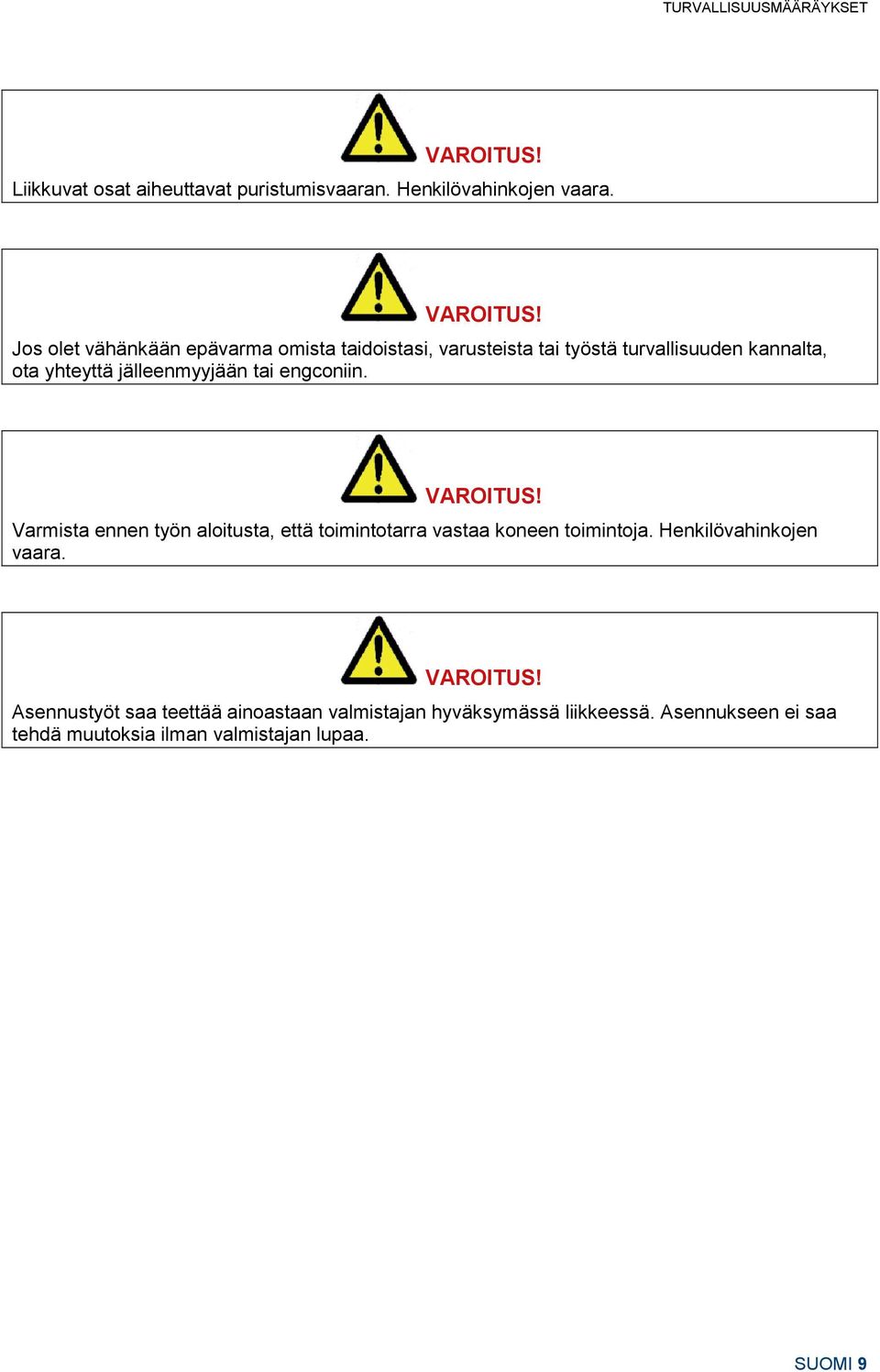 Jos olet vähänkään epävarma omista taidoistasi, varusteista tai työstä turvallisuuden kannalta, ota yhteyttä jälleenmyyjään tai