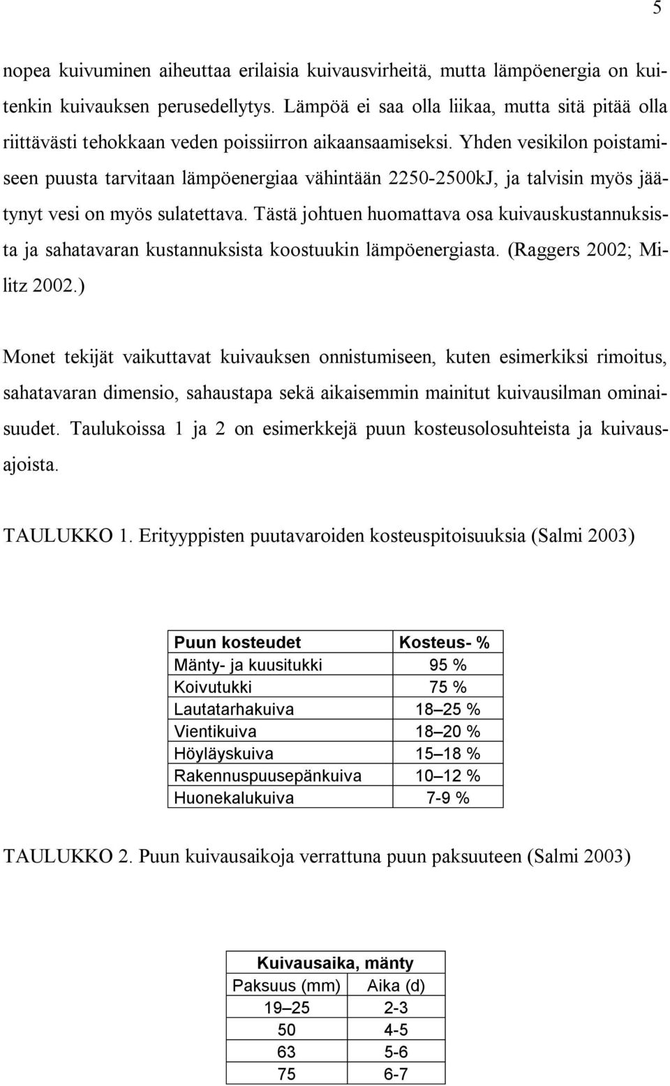 Yhden vesikilon poistamiseen puusta tarvitaan lämpöenergiaa vähintään 2250-2500kJ, ja talvisin myös jäätynyt vesi on myös sulatettava.