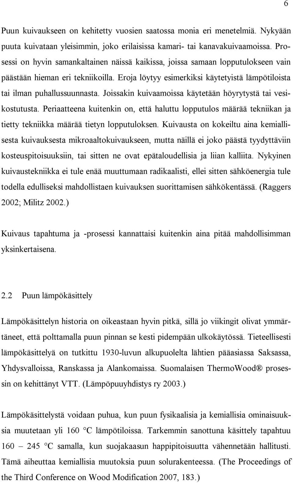 Joissakin kuivaamoissa käytetään höyrytystä tai vesikostutusta. Periaatteena kuitenkin on, että haluttu lopputulos määrää tekniikan ja tietty tekniikka määrää tietyn lopputuloksen.