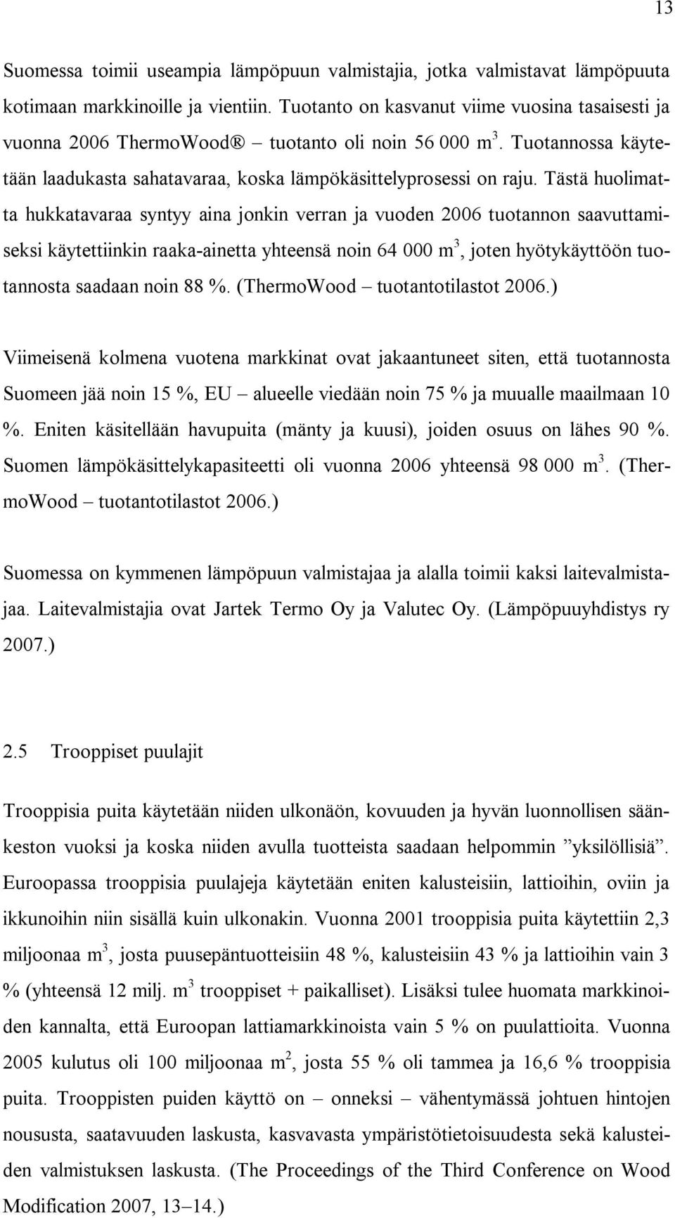 Tästä huolimatta hukkatavaraa syntyy aina jonkin verran ja vuoden 2006 tuotannon saavuttamiseksi käytettiinkin raaka-ainetta yhteensä noin 64 000 m 3, joten hyötykäyttöön tuotannosta saadaan noin 88