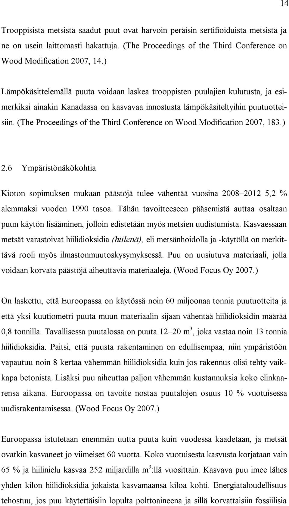 (The Proceedings of the Third Conference on Wood Modification 2007, 183.) 2.6 Ympäristönäkökohtia Kioton sopimuksen mukaan päästöjä tulee vähentää vuosina 2008 2012 5,2 % alemmaksi vuoden 1990 tasoa.