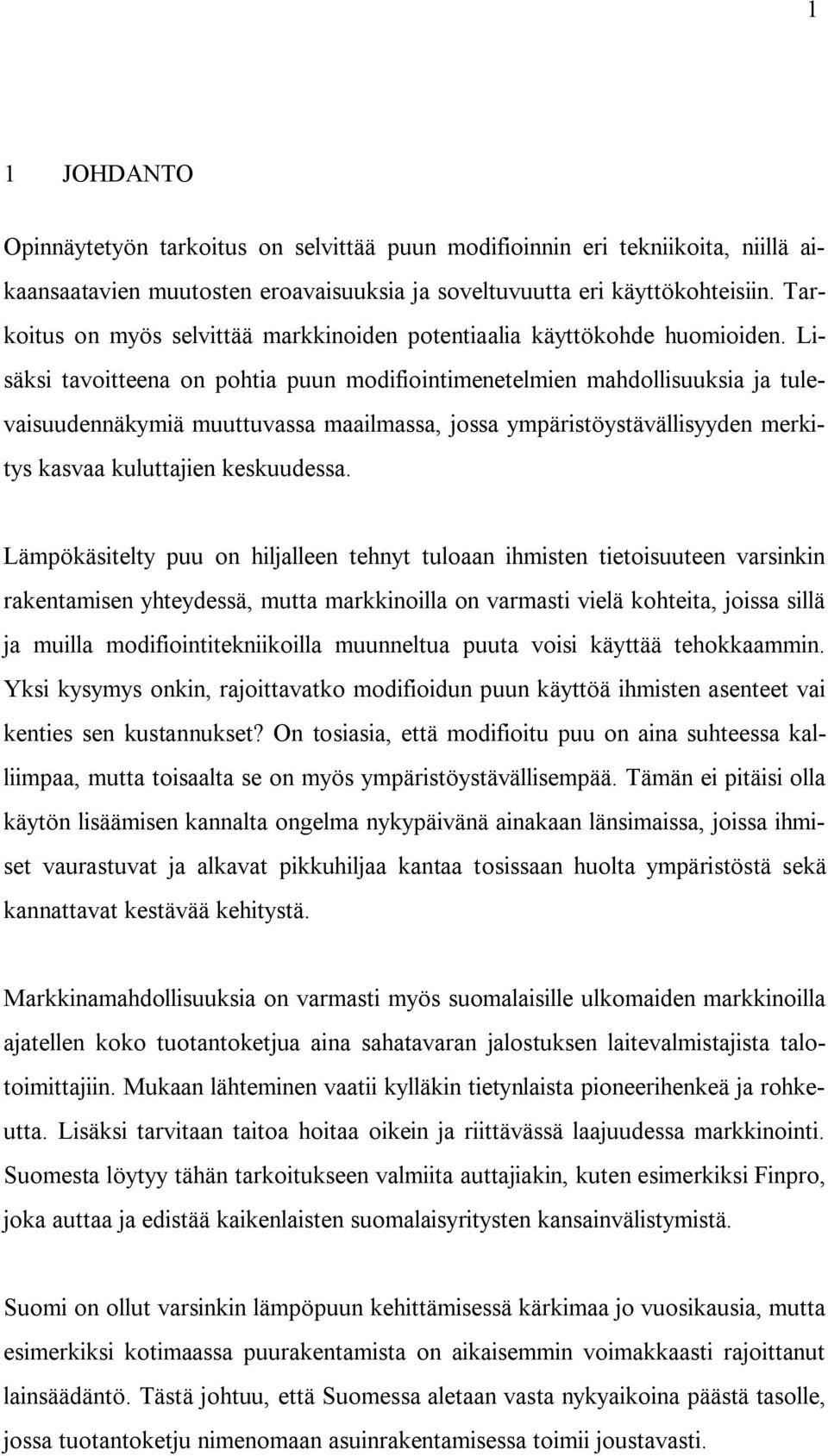 Lisäksi tavoitteena on pohtia puun modifiointimenetelmien mahdollisuuksia ja tulevaisuudennäkymiä muuttuvassa maailmassa, jossa ympäristöystävällisyyden merkitys kasvaa kuluttajien keskuudessa.