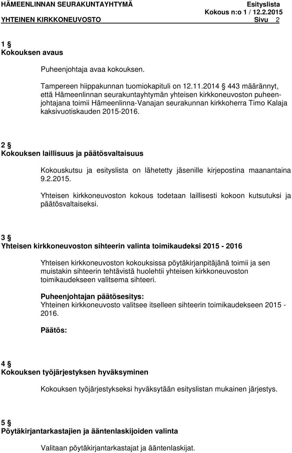 2 Kokouksen laillisuus ja päätösvaltaisuus Kokouskutsu ja esityslista on lähetetty ille kirjepostina maanantaina 9.2.2015.