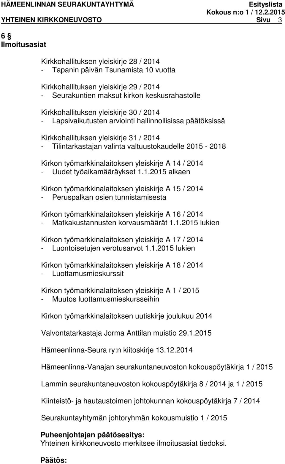 2015-2018 Kirkon työmarkkinalaitoksen yleiskirje A 14 / 2014 - Uudet työaikamääräykset 1.1.2015 alkaen Kirkon työmarkkinalaitoksen yleiskirje A 15 / 2014 - Peruspalkan osien tunnistamisesta Kirkon työmarkkinalaitoksen yleiskirje A 16 / 2014 - Matkakustannusten korvausmäärät 1.