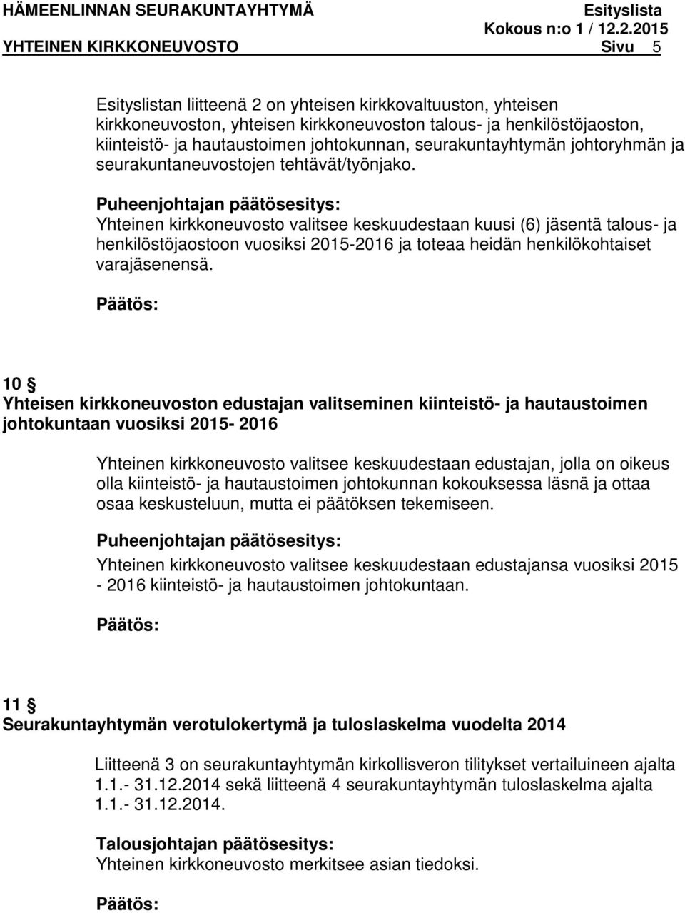 Yhteinen kirkkoneuvosto valitsee keskuudestaan kuusi (6) tä talous- ja henkilöstöjaostoon vuosiksi 2015-2016 ja toteaa heidän henkilökohtaiset varaensä.