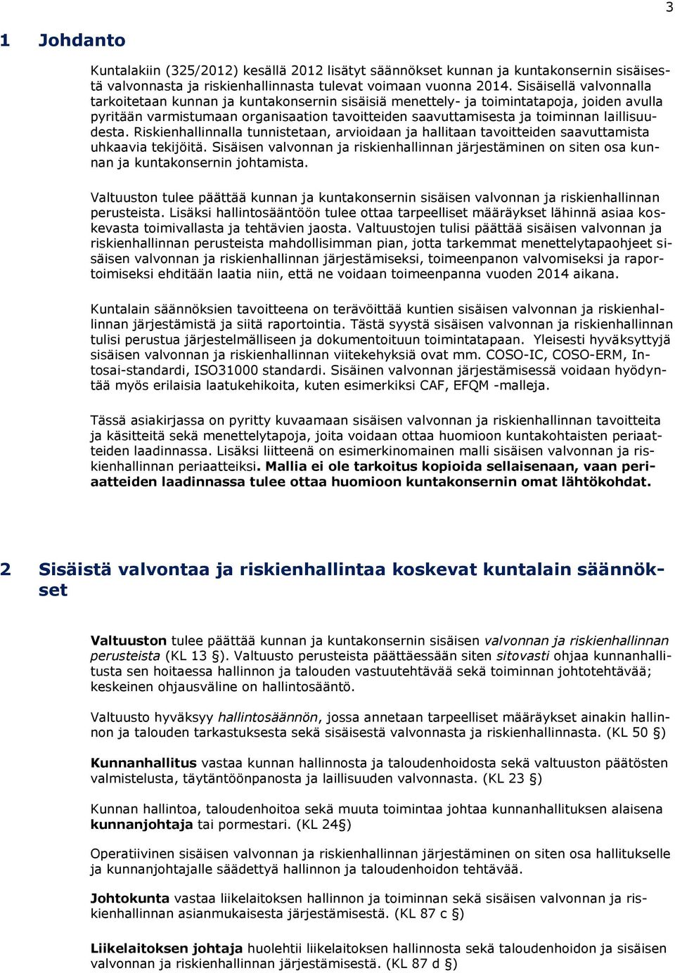 laillisuudesta. Riskienhallinnalla tunnistetaan, arvioidaan ja hallitaan tavoitteiden saavuttamista uhkaavia tekijöitä.