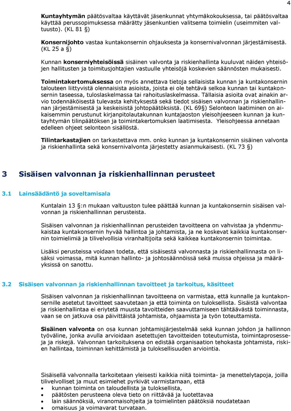 (KL 25 a ) Kunnan konserniyhteisöissä sisäinen valvonta ja riskienhallinta kuuluvat näiden yhteisöjen hallitusten ja toimitusjohtajien vastuulle yhteisöjä koskevien säännösten mukaisesti.