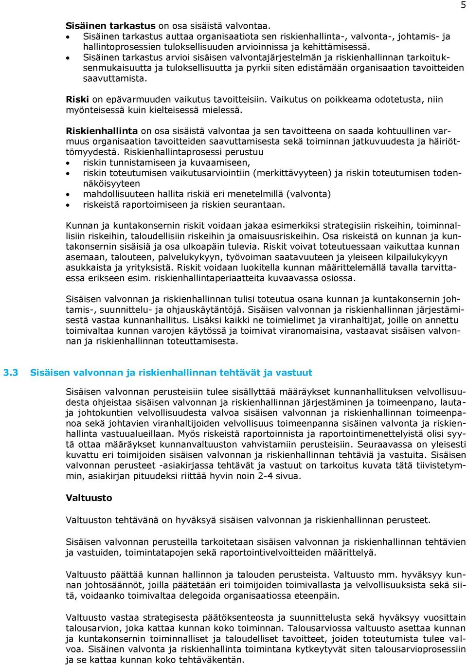 Riski on epävarmuuden vaikutus tavoitteisiin. Vaikutus on poikkeama odotetusta, niin myönteisessä kuin kielteisessä mielessä.