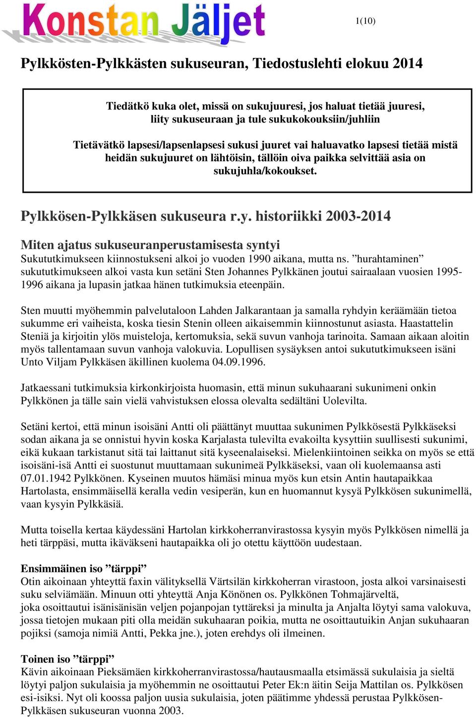kkösen-Pylkkäsen sukuseura r.y. historiikki 2003-2014 Miten ajatus sukuseuranperustamisesta syntyi Sukututkimukseen kiinnostukseni alkoi jo vuoden 1990 aikana, mutta ns.
