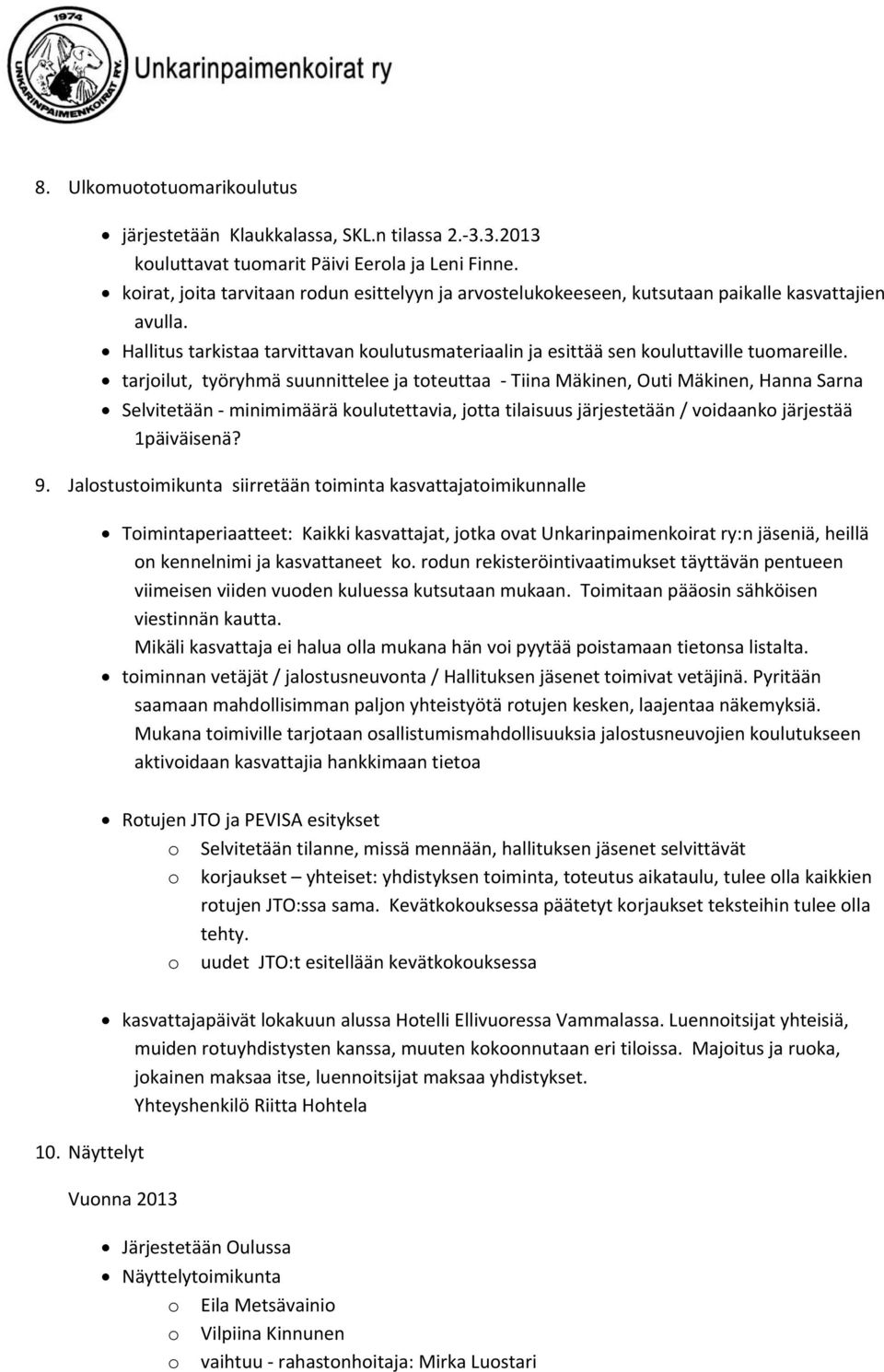 tarjoilut, työryhmä suunnittelee ja toteuttaa Tiina Mäkinen, Outi Mäkinen, Hanna Sarna Selvitetään minimimäärä koulutettavia, jotta tilaisuus järjestetään / voidaanko järjestää 1päiväisenä? 9.