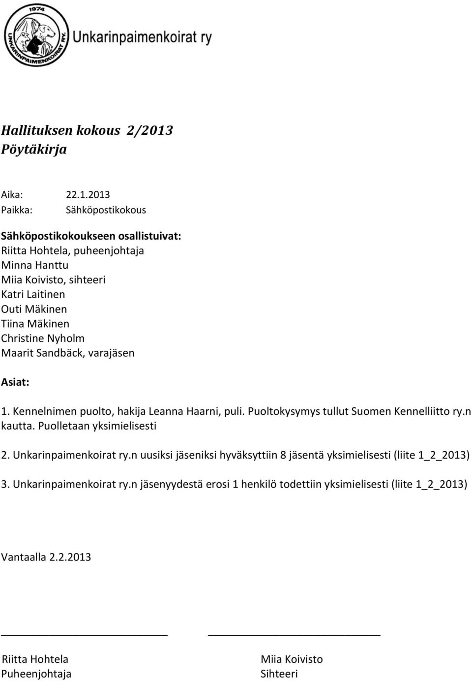 2013 Paikka: Sähköpostikokous Sähköpostikokoukseen osallistuivat: Riitta Hohtela, puheenjohtaja Minna Hanttu Miia Koivisto, sihteeri Katri Laitinen Outi Mäkinen Tiina