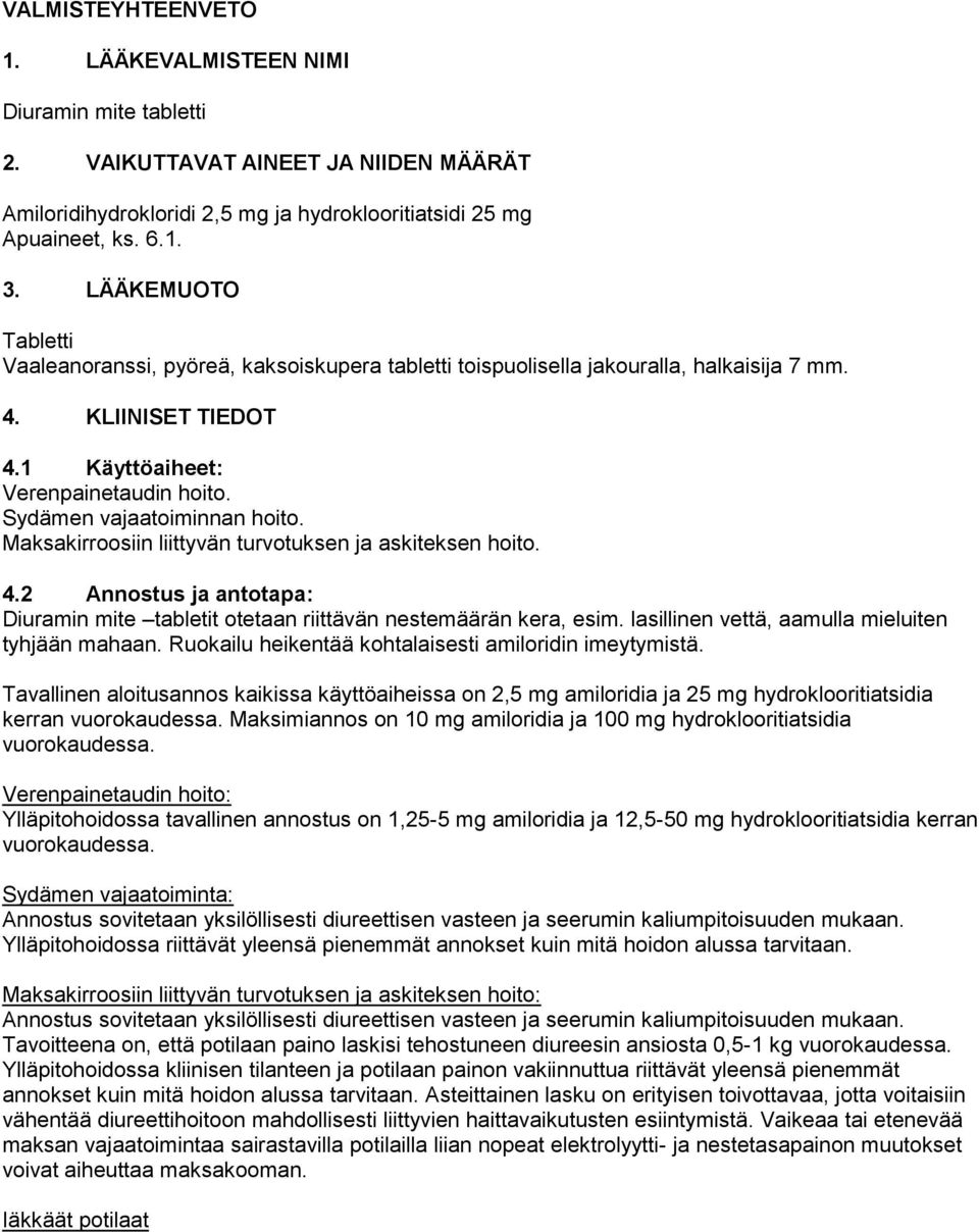 Sydämen vajaatoiminnan hoito. Maksakirroosiin liittyvän turvotuksen ja askiteksen hoito. 4.2 Annostus ja antotapa: Diuramin mite tabletit otetaan riittävän nestemäärän kera, esim.