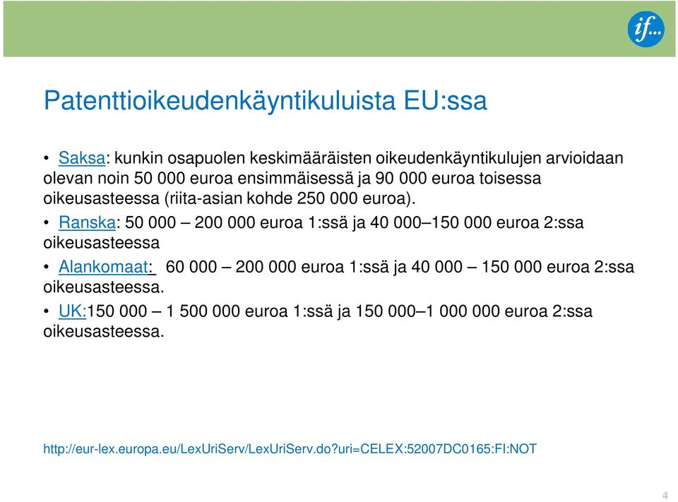 Ranska: 50 000 200 000 euroa 1:ssä ja 40 000 150 000 euroa 2:ssa oikeusasteessa Alankomaat: 60 000 200 000 euroa 1:ssä ja 40 000 150 000