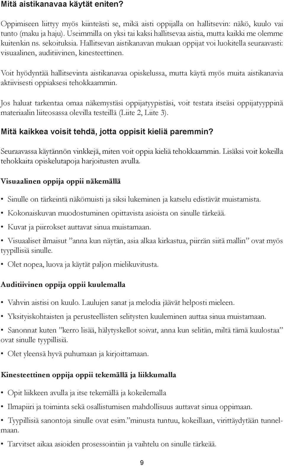 Hallitsevan aistikanavan mukaan oppijat voi luokitella seuraavasti: visuaalinen, auditiivinen, kinesteettinen.