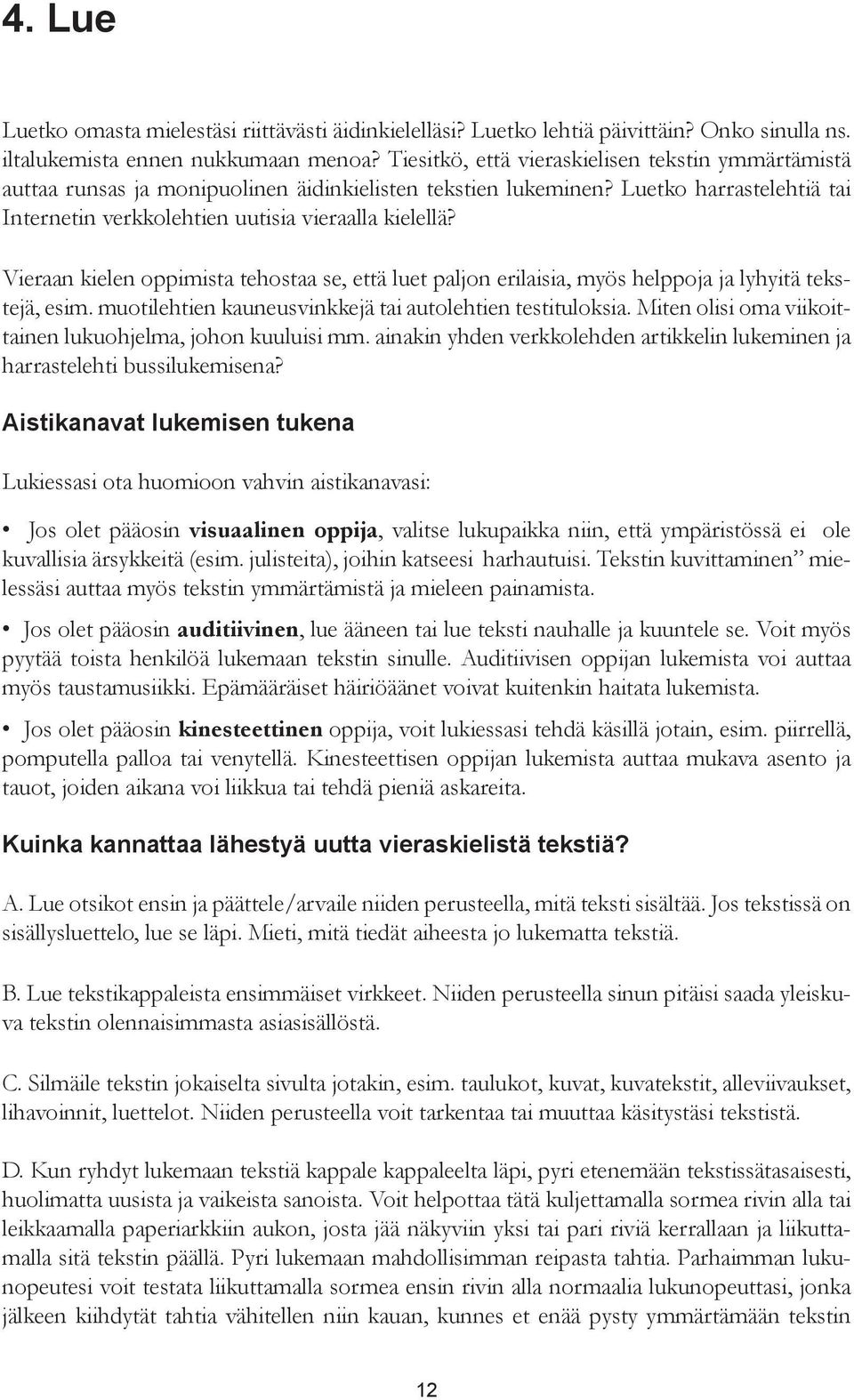 Vieraan kielen oppimista tehostaa se, että luet paljon erilaisia, myös helppoja ja lyhyitä tekstejä, esim. muotilehtien kauneusvinkkejä tai autolehtien testituloksia.