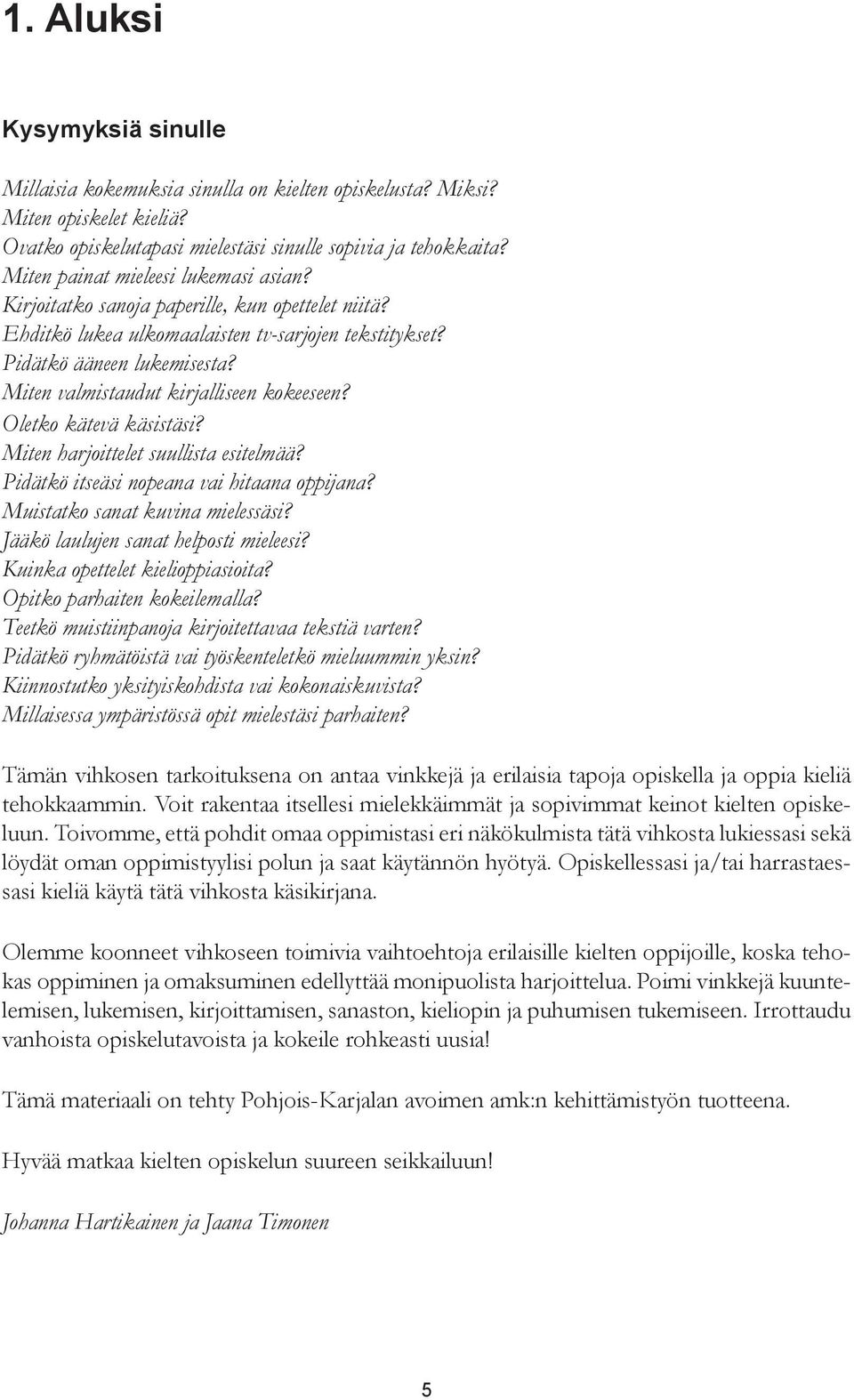 Miten valmistaudut kirjalliseen kokeeseen? Oletko kätevä käsistäsi? Miten harjoittelet suullista esitelmää? Pidätkö itseäsi nopeana vai hitaana oppijana? Muistatko sanat kuvina mielessäsi?