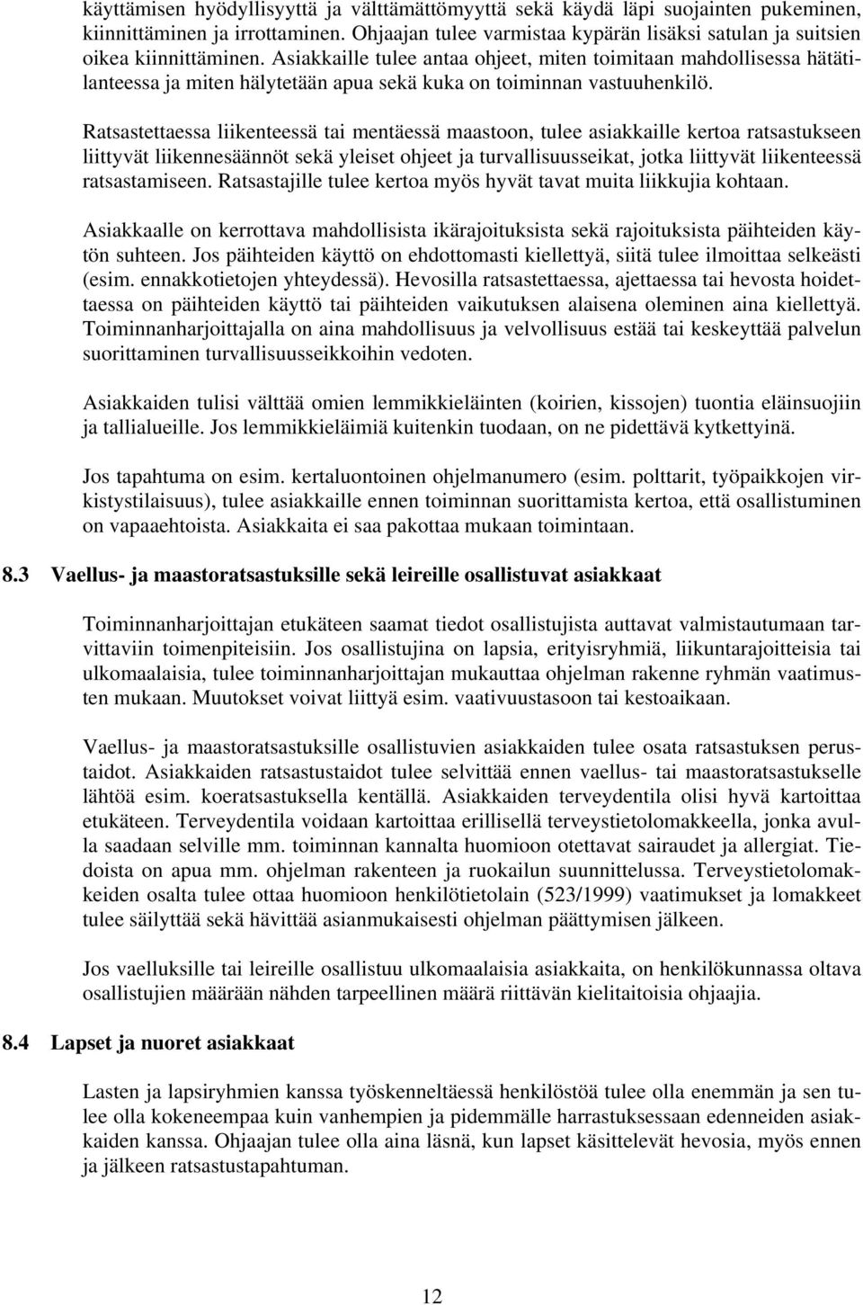 Ratsastettaessa liikenteessä tai mentäessä maastoon, tulee asiakkaille kertoa ratsastukseen liittyvät liikennesäännöt sekä yleiset ohjeet ja turvallisuusseikat, jotka liittyvät liikenteessä