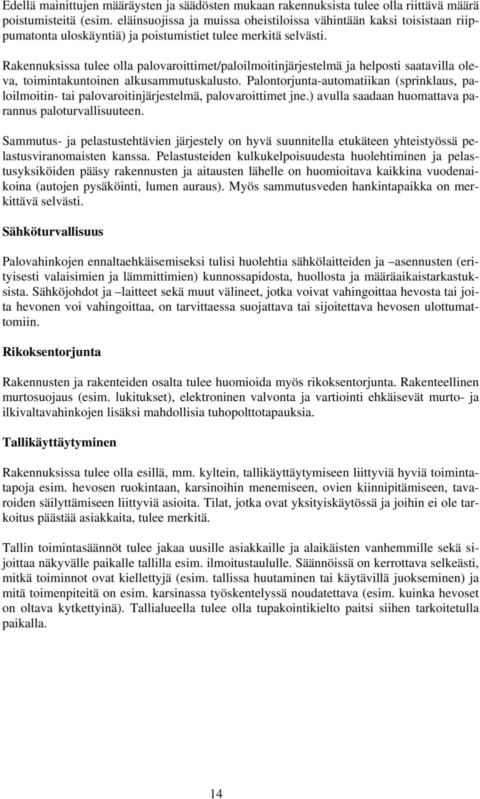 Rakennuksissa tulee olla palovaroittimet/paloilmoitinjärjestelmä ja helposti saatavilla oleva, toimintakuntoinen alkusammutuskalusto.