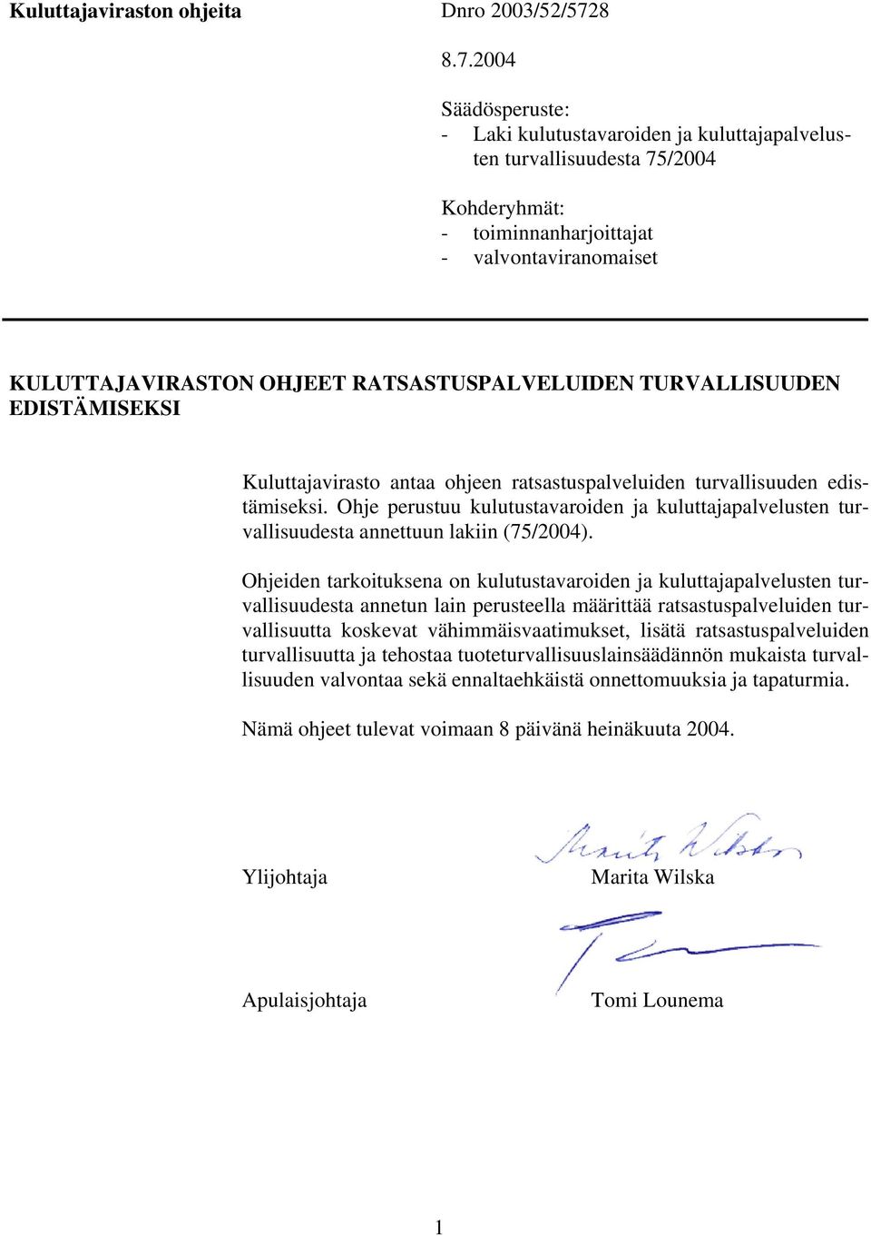 2004 Säädösperuste: - Laki kulutustavaroiden ja kuluttajapalvelusten turvallisuudesta 75/2004 Kohderyhmät: - toiminnanharjoittajat - valvontaviranomaiset KULUTTAJAVIRASTON OHJEET RATSASTUSPALVELUIDEN