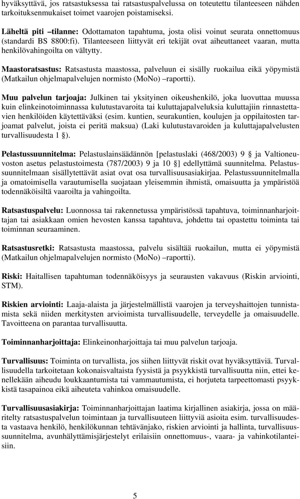 Tilanteeseen liittyvät eri tekijät ovat aiheuttaneet vaaran, mutta henkilövahingoilta on vältytty.