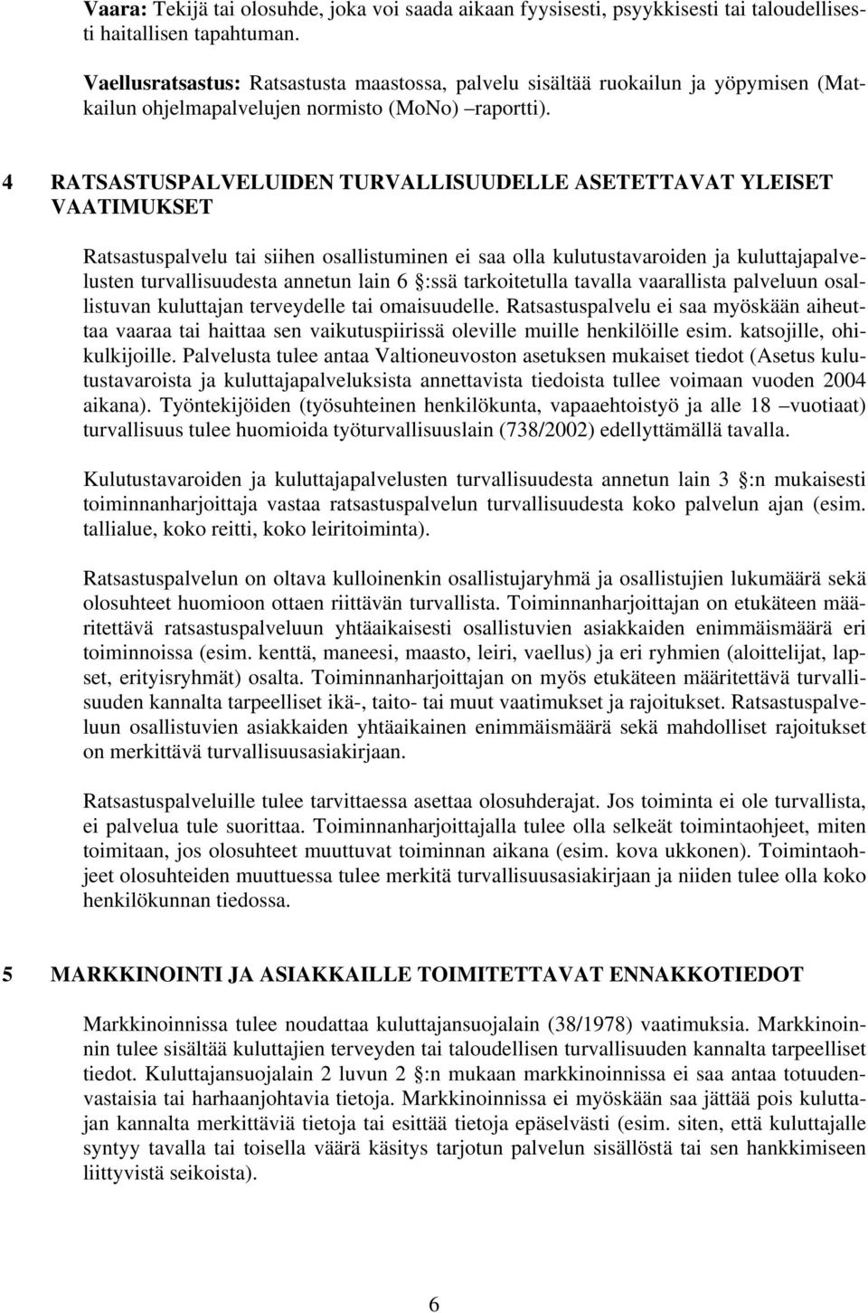 4 RATSASTUSPALVELUIDEN TURVALLISUUDELLE ASETETTAVAT YLEISET VAATIMUKSET Ratsastuspalvelu tai siihen osallistuminen ei saa olla kulutustavaroiden ja kuluttajapalvelusten turvallisuudesta annetun lain