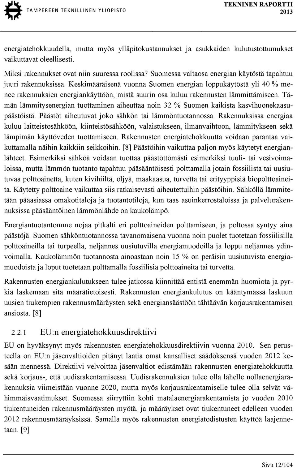 Keskimääräisenä vuonna Suomen energian loppukäytöstä yli 40 % menee rakennuksien energiankäyttöön, mistä suurin osa kuluu rakennusten lämmittämiseen.
