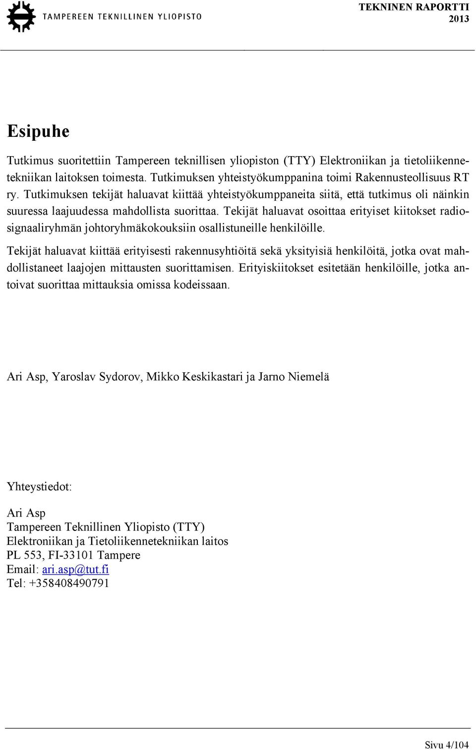 Tekijät haluavat osoittaa erityiset kiitokset radiosignaaliryhmän johtoryhmäkokouksiin osallistuneille henkilöille.