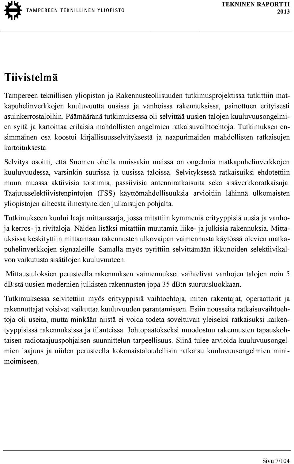 Tutkimuksen ensimmäinen osa koostui kirjallisuusselvityksestä ja naapurimaiden mahdollisten ratkaisujen kartoituksesta.