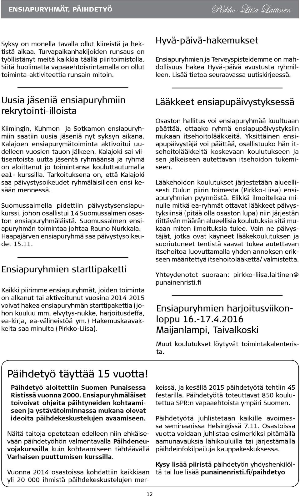 Lisää tietoa seuraavassa uutiskirjeessä. Uusia jäseniä ensiapuryhmiin rekrytointi-illoista Kiimingin, Kuhmon ja Sotkamon ensiapuryhmiin saatiin uusia jäseniä nyt syksyn aikana.