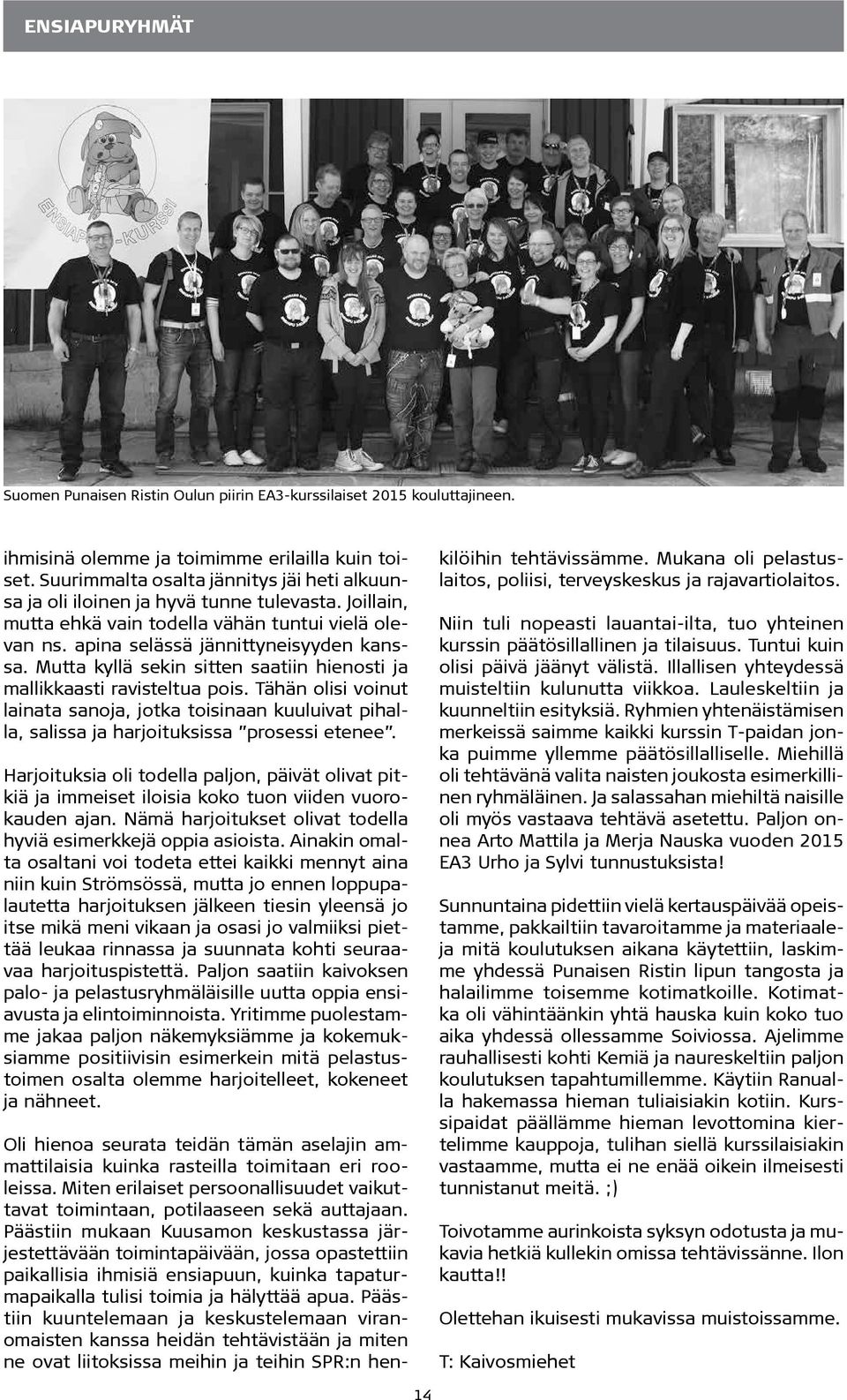 Mutta kyllä sekin sitten saatiin hienosti ja mallikkaasti ravisteltua pois. Tähän olisi voinut lainata sanoja, jotka toisinaan kuuluivat pihalla, salissa ja harjoituksissa prosessi etenee.