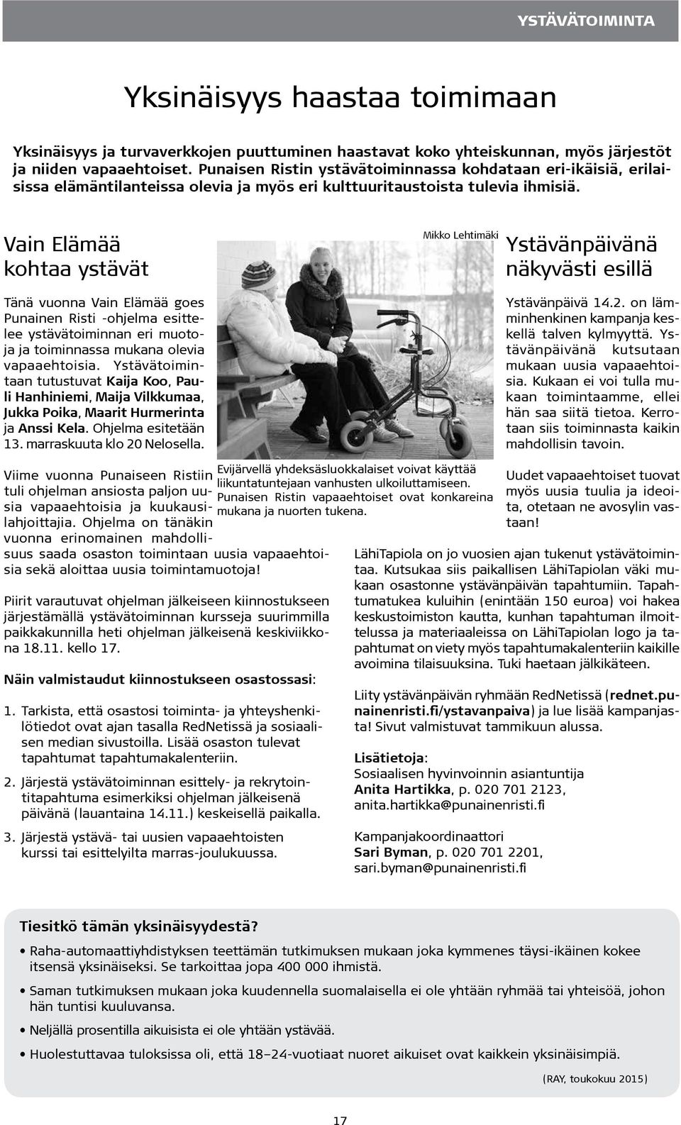 Vain Elämää kohtaa ystävät Tänä vuonna Vain Elämää goes Punainen Risti -ohjelma esittelee ystävätoiminnan eri muotoja ja toiminnassa mukana olevia vapaaehtoisia.
