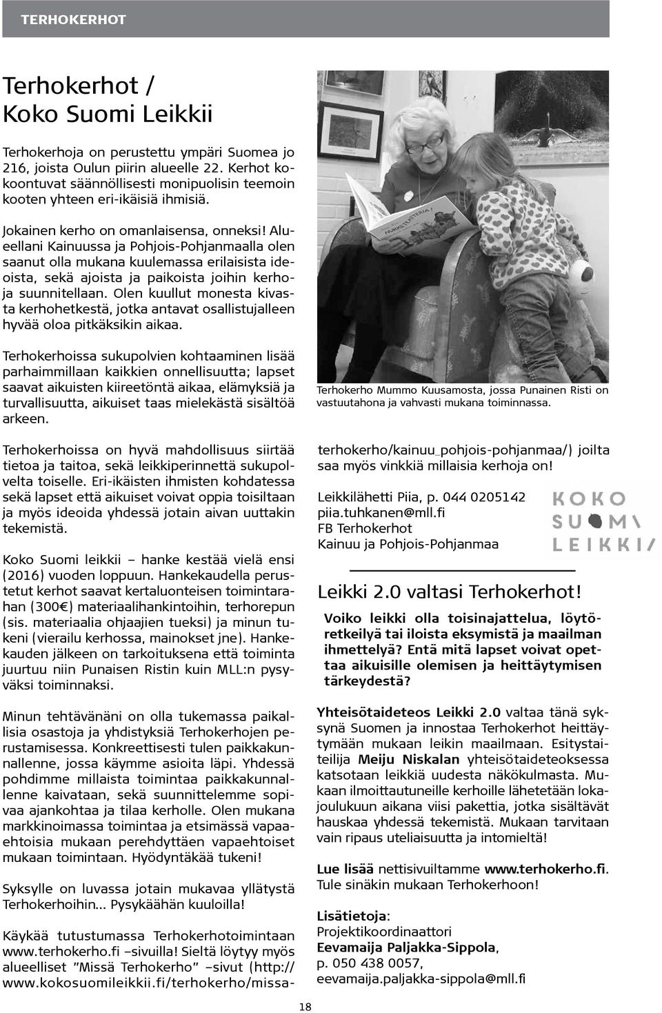 Alueellani Kainuussa ja Pohjois-Pohjanmaalla olen saanut olla mukana kuulemassa erilaisista ideoista, sekä ajoista ja paikoista joihin kerhoja suunnitellaan.