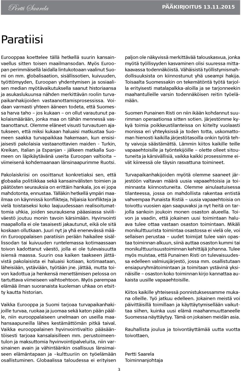 globalisaation, sisällissotien, kuivuuden, työttömyyden, Euroopan yhdentymisen ja sosiaalisen median myötävaikutuksella saanut historiaansa ja asukaslukuunsa nähden merkittävän roolin