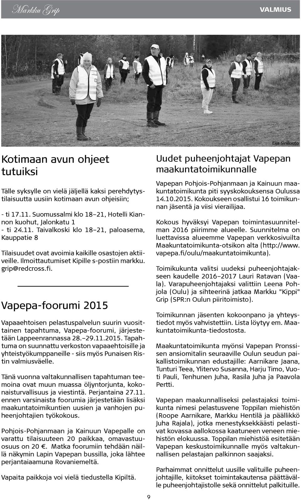 Ilmoittautumiset Kipille s-postiin markku. grip@redcross.fi. Vapepa-foorumi 2015 Vapaaehtoisen pelastuspalvelun suurin vuosittainen tapahtuma, Vapepa-foorumi, järjestetään Lappeenrannassa 28. 29.11.